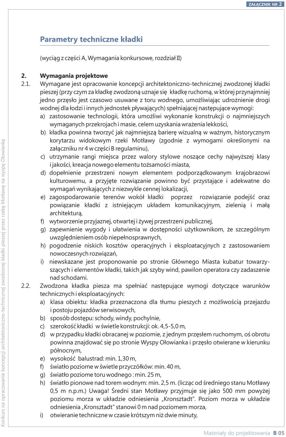 Wymagane jest opracowanie koncepcji architektoniczno-technicznej zwodzonej kładki pieszej (przy czym za kładkę zwodzoną uznaje się kładkę ruchomą, w której przynajmniej jedno przęsło jest czasowo