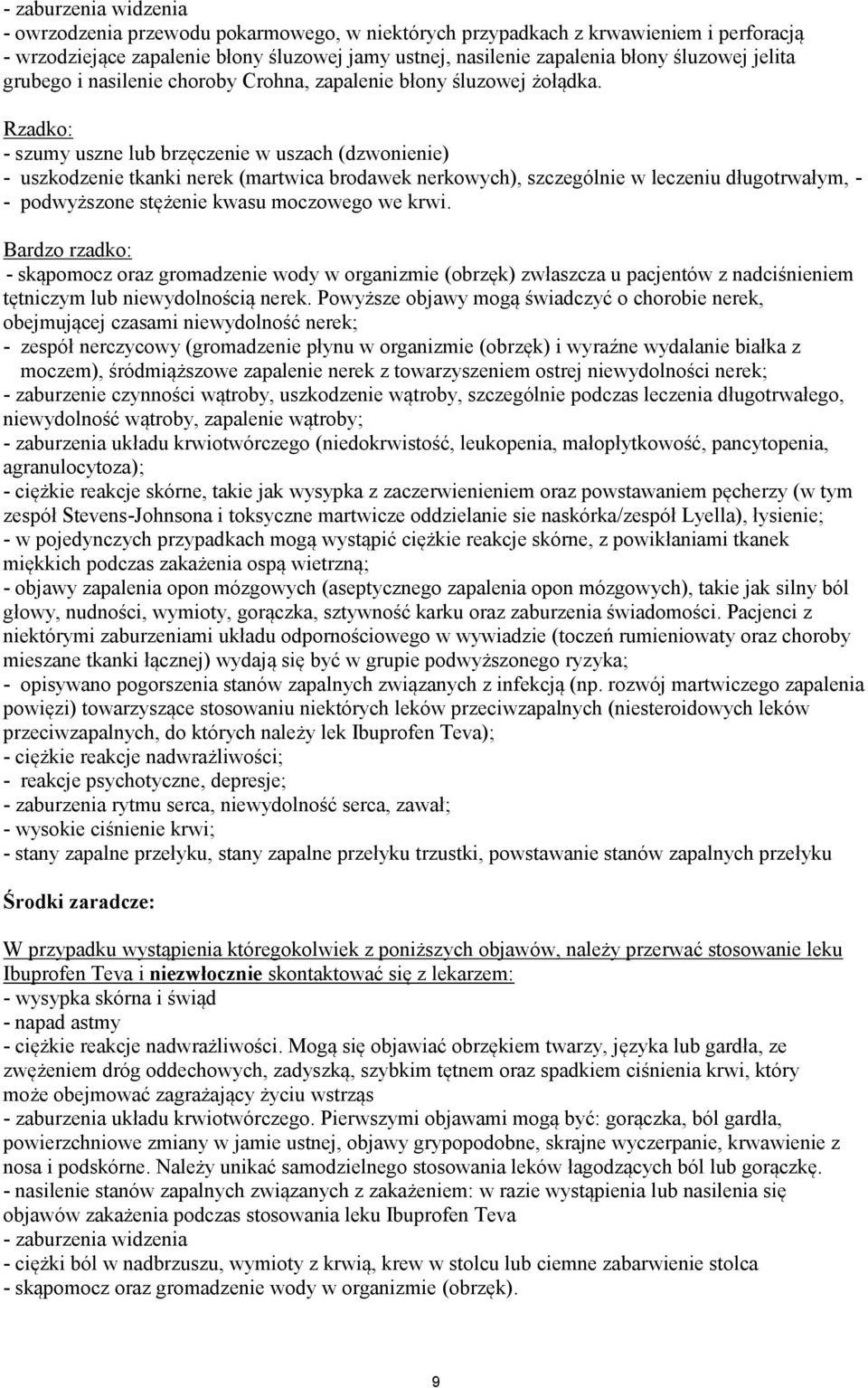 Rzadko: - szumy uszne lub brzęczenie w uszach (dzwonienie) - uszkodzenie tkanki nerek (martwica brodawek nerkowych), szczególnie w leczeniu długotrwałym, - - podwyższone stężenie kwasu moczowego we