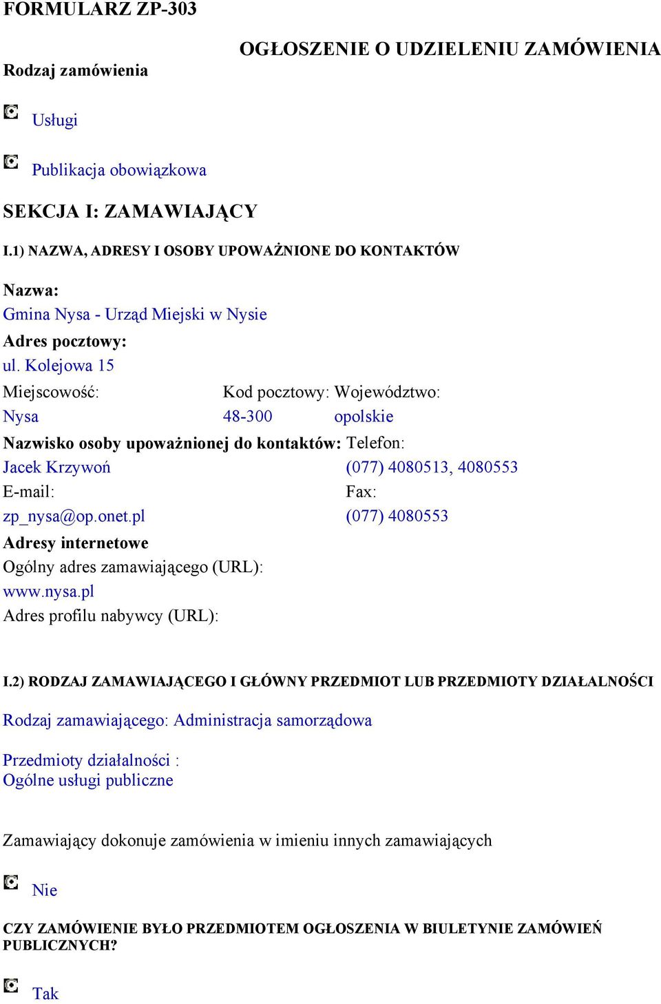 Kolejowa 5 Kod pocztowy: Województwo: Nysa 48-300 opolskie Nazwisko osoby upoważnionej do kontaktów: Jacek Krzywoń (077) 408053, 4080553 Fax: zp_nysa@op.onet.