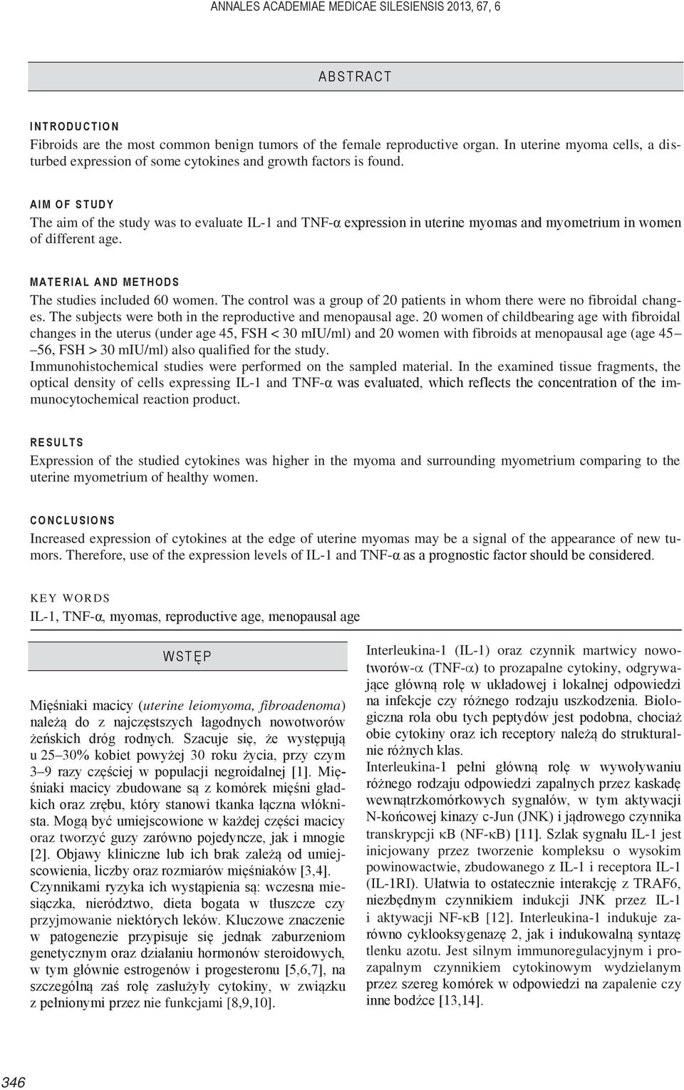 AIM OF STUDY The aim of the study was to evaluate IL-1 and TNF-α expression in uterine myomas and myometrium in women of different age. MATERIAL AND METHODS The studies included 60 women.