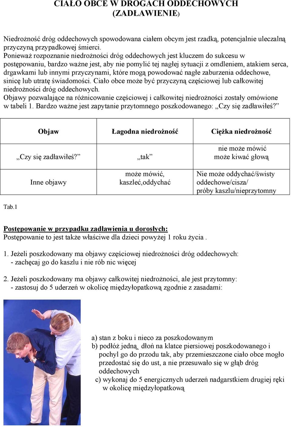 przyczynami, które mogą powodować nagłe zaburzenia oddechowe, sinicę lub utratę świadomości. Ciało obce może być przyczyną częściowej lub całkowitej niedrożności dróg oddechowych.