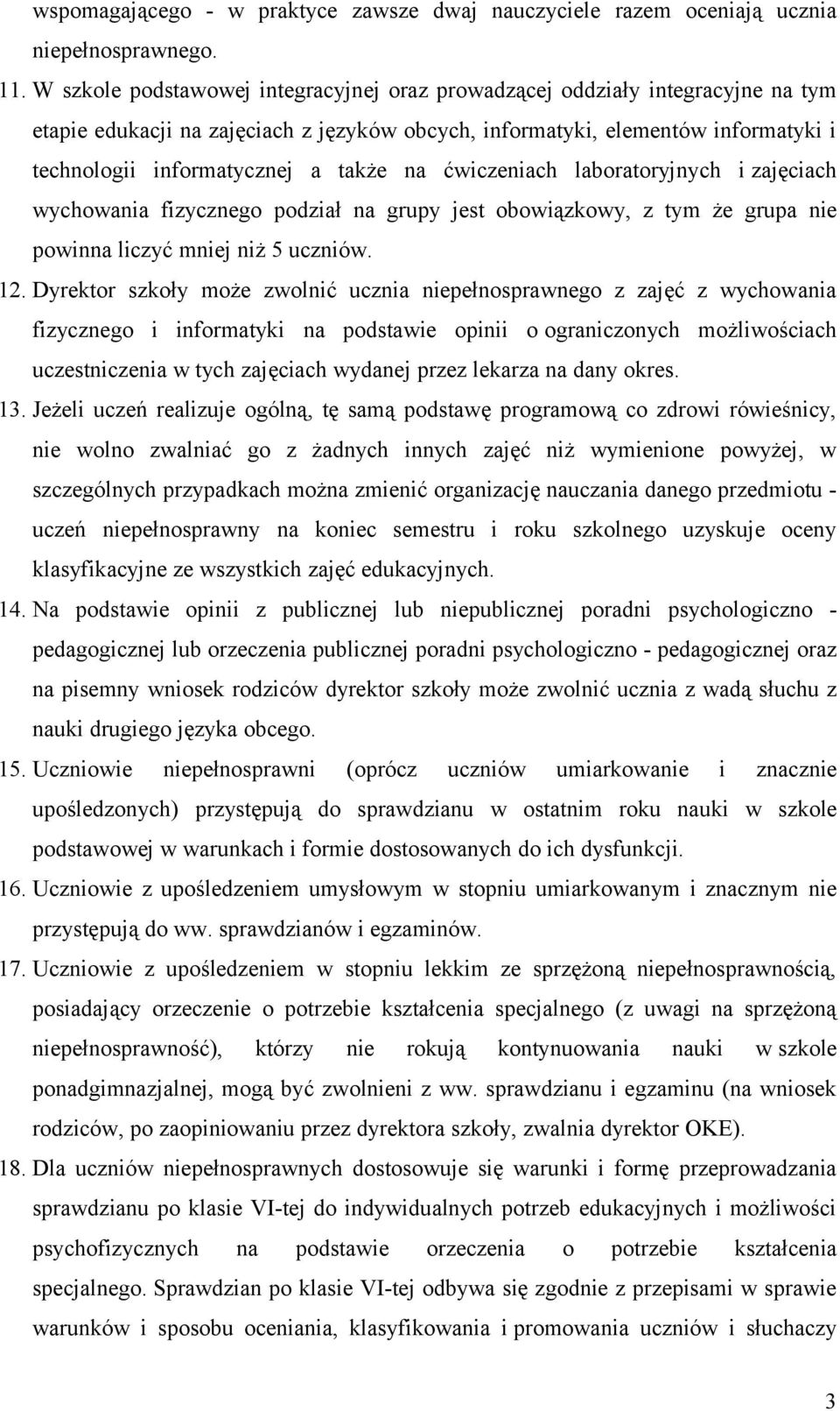 na ćwiczeniach laboratoryjnych i zajęciach wychowania fizycznego podział na grupy jest obowiązkowy, z tym że grupa nie powinna liczyć mniej niż 5 uczniów. 12.