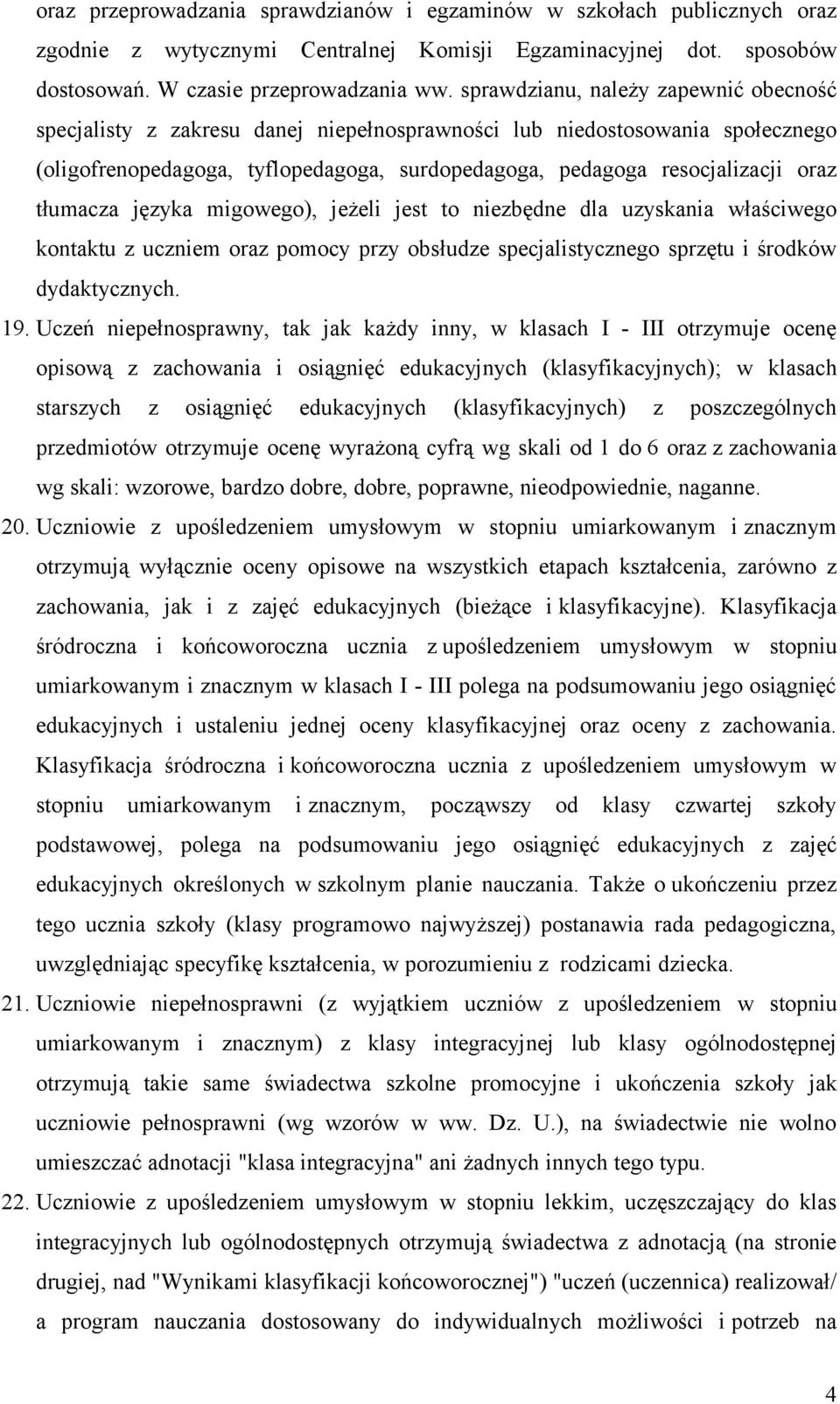 tłumacza języka migowego), jeżeli jest to niezbędne dla uzyskania właściwego kontaktu z uczniem oraz pomocy przy obsłudze specjalistycznego sprzętu i środków dydaktycznych. 19.