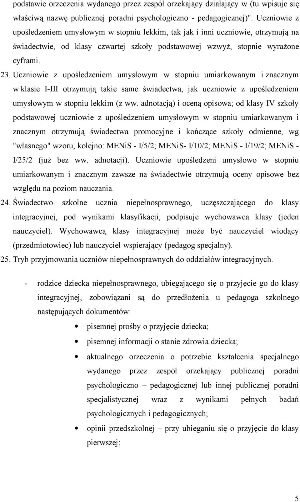 Uczniowie z upośledzeniem umysłowym w stopniu umiarkowanym i znacznym w klasie I-III otrzymują takie same świadectwa, jak uczniowie z upośledzeniem umysłowym w stopniu lekkim (z ww.