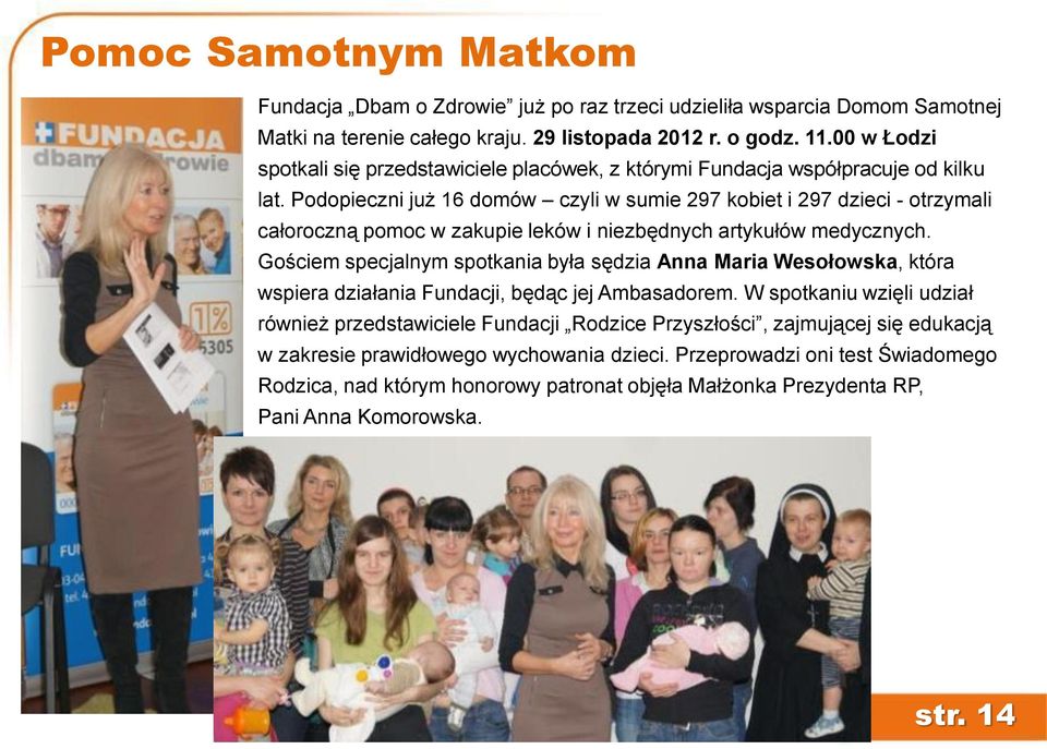 Podopieczni już 16 domów czyli w sumie 297 kobiet i 297 dzieci - otrzymali całoroczną pomoc w zakupie leków i niezbędnych artykułów medycznych.
