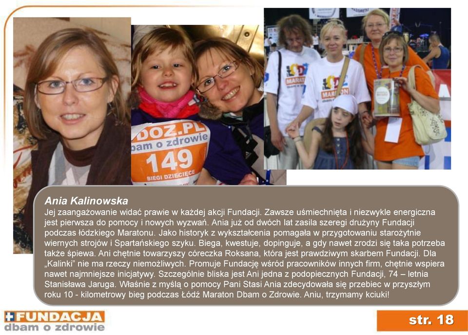 Biega, kwestuje, dopinguje, a gdy nawet zrodzi się taka potrzeba także śpiewa. Ani chętnie towarzyszy córeczka Roksana, która jest prawdziwym skarbem Fundacji. Dla Kalinki nie ma rzeczy niemożliwych.
