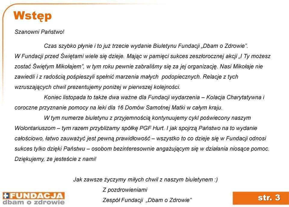 Nasi Mikołaje nie zawiedli i z radością pośpieszyli spełnić marzenia małych podopiecznych. Relacje z tych wzruszających chwil prezentujemy poniżej w pierwszej kolejności.