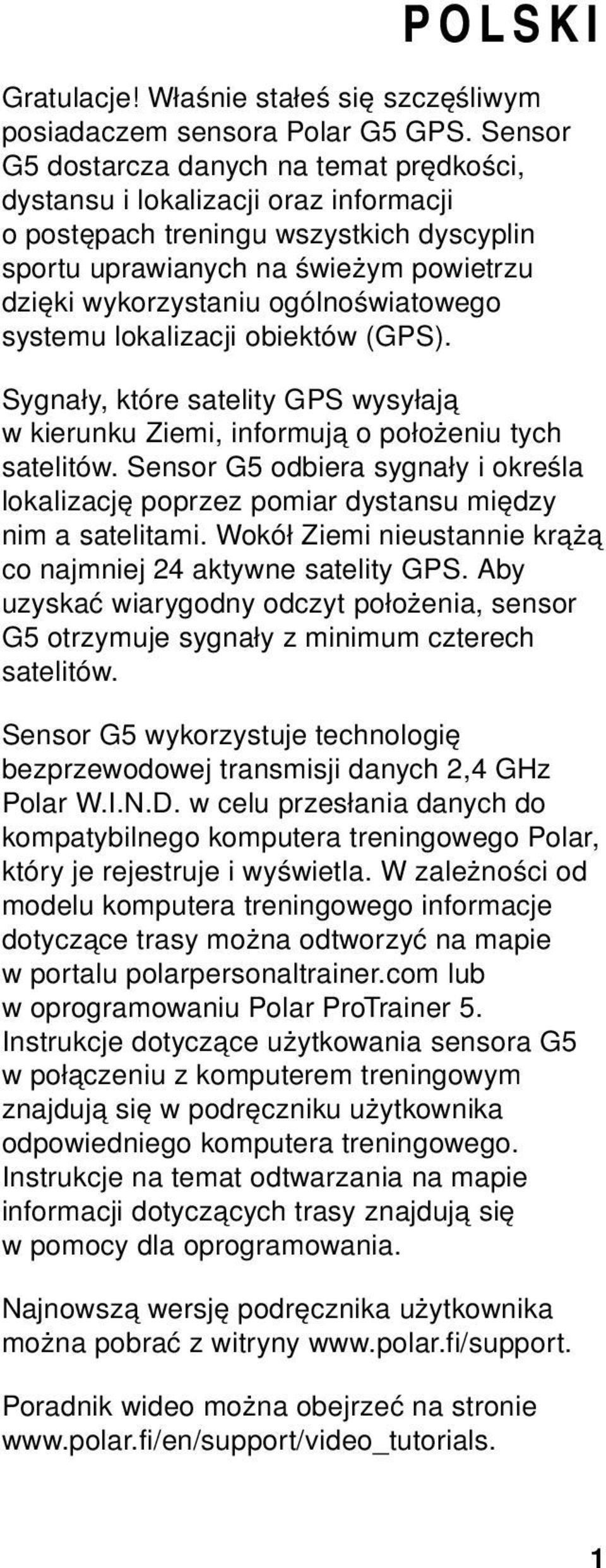 ogólnoświatowego systemu lokalizacji obiektów (GPS). Sygnały, które satelity GPS wysyłają w kierunku Ziemi, informują o położeniu tych satelitów.