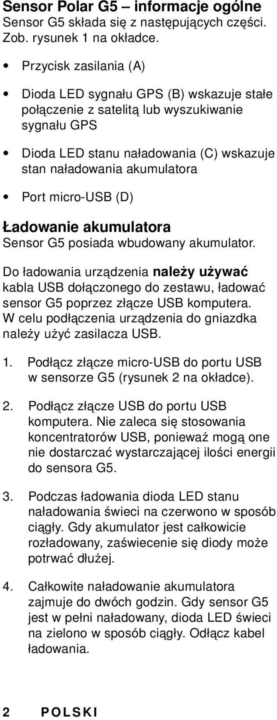 (D) Ładowanie akumulatora Sensor G5 posiada wbudowany akumulator. Do ładowania urządzenia należy używać kabla USB dołączonego do zestawu, ładować sensor G5 poprzez złącze USB komputera.