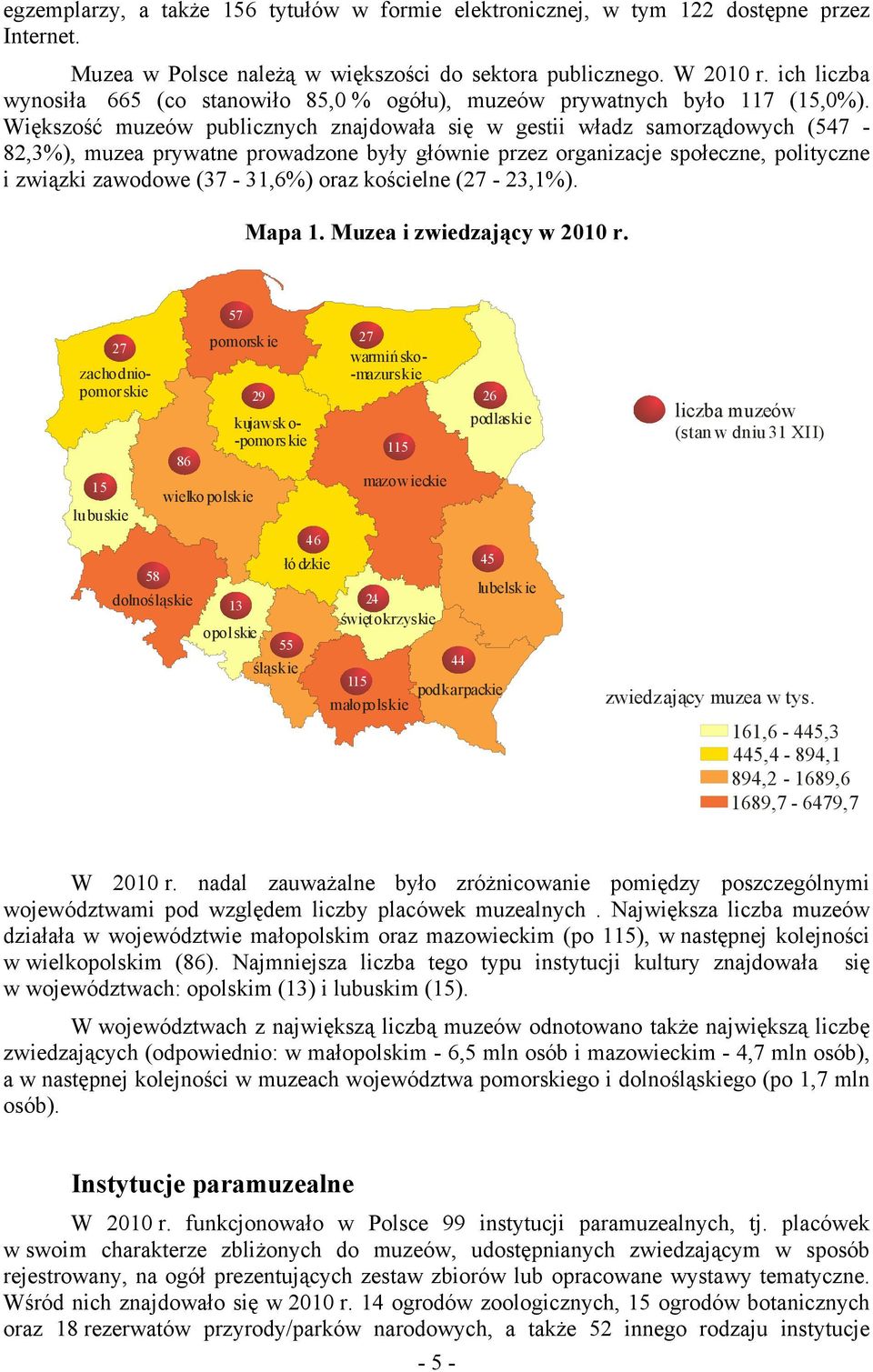 Większość muzeów publicznych znajdowała się w gestii władz samorządowych (547-82,3%), muzea prywatne prowadzone były głównie przez organizacje społeczne, polityczne i związki zawodowe (37-31,6%) oraz