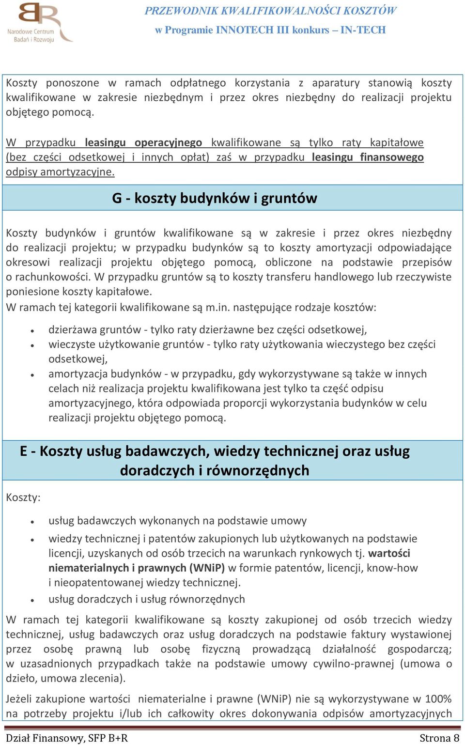G - koszty budynków i gruntów Koszty budynków i gruntów kwalifikowane są w zakresie i przez okres niezbędny do realizacji projektu; w przypadku budynków są to koszty amortyzacji odpowiadające