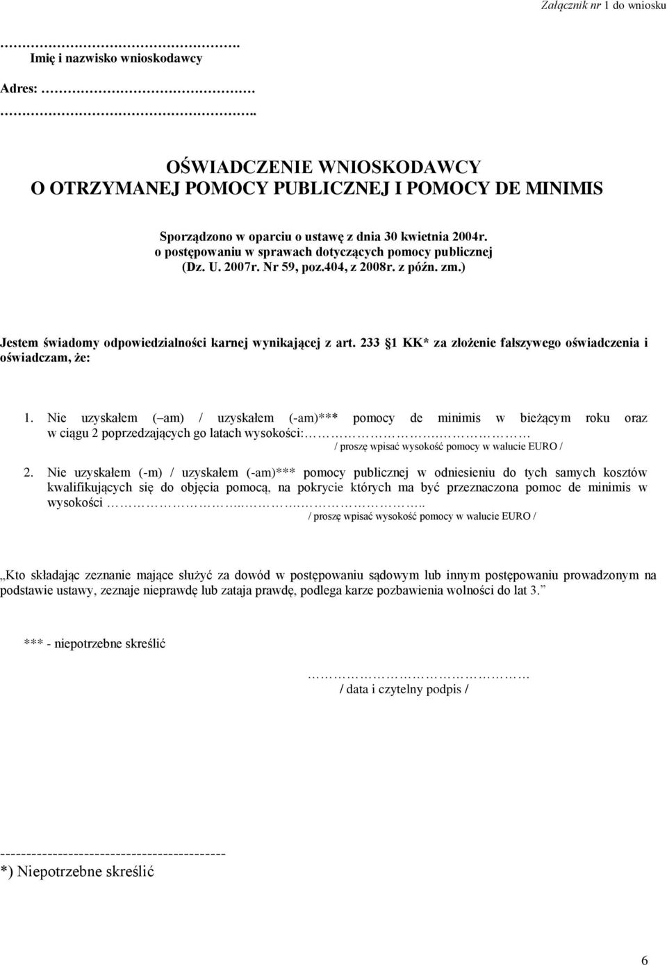 233 1 KK* za złożenie fałszywego oświadczenia i oświadczam, że: 1. Nie uzyskałem ( am) / uzyskałem (-am)*** pomocy de minimis w bieżącym roku oraz w ciągu 2 poprzedzających go latach wysokości:.