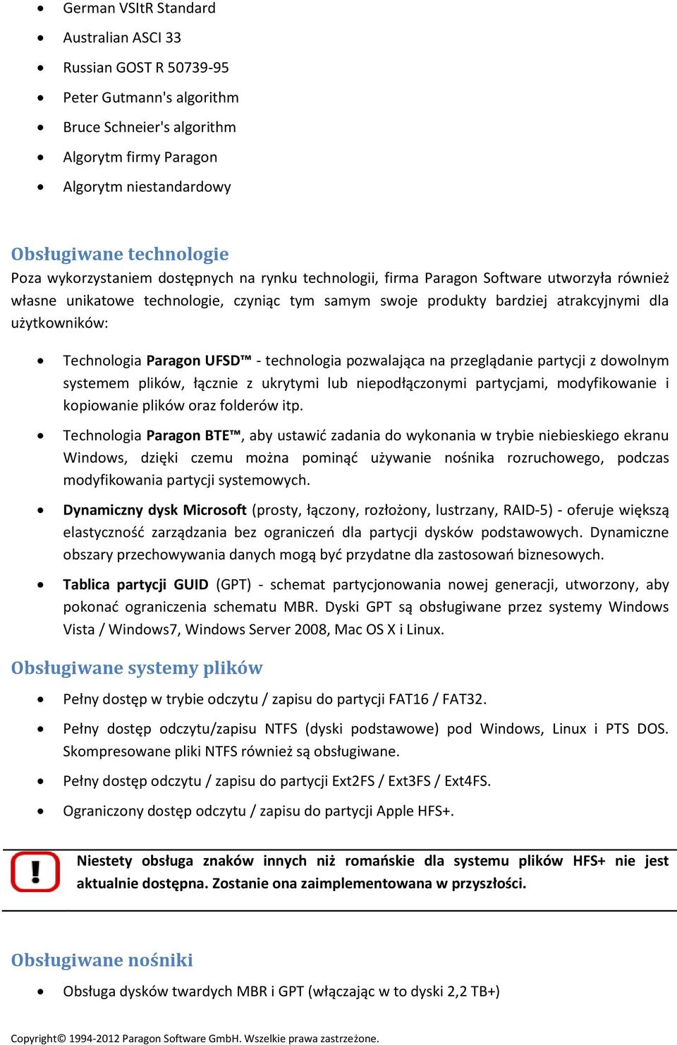 Technologia Paragon UFSD - technologia pozwalająca na przeglądanie partycji z dowolnym systemem plików, łącznie z ukrytymi lub niepodłączonymi partycjami, modyfikowanie i kopiowanie plików oraz