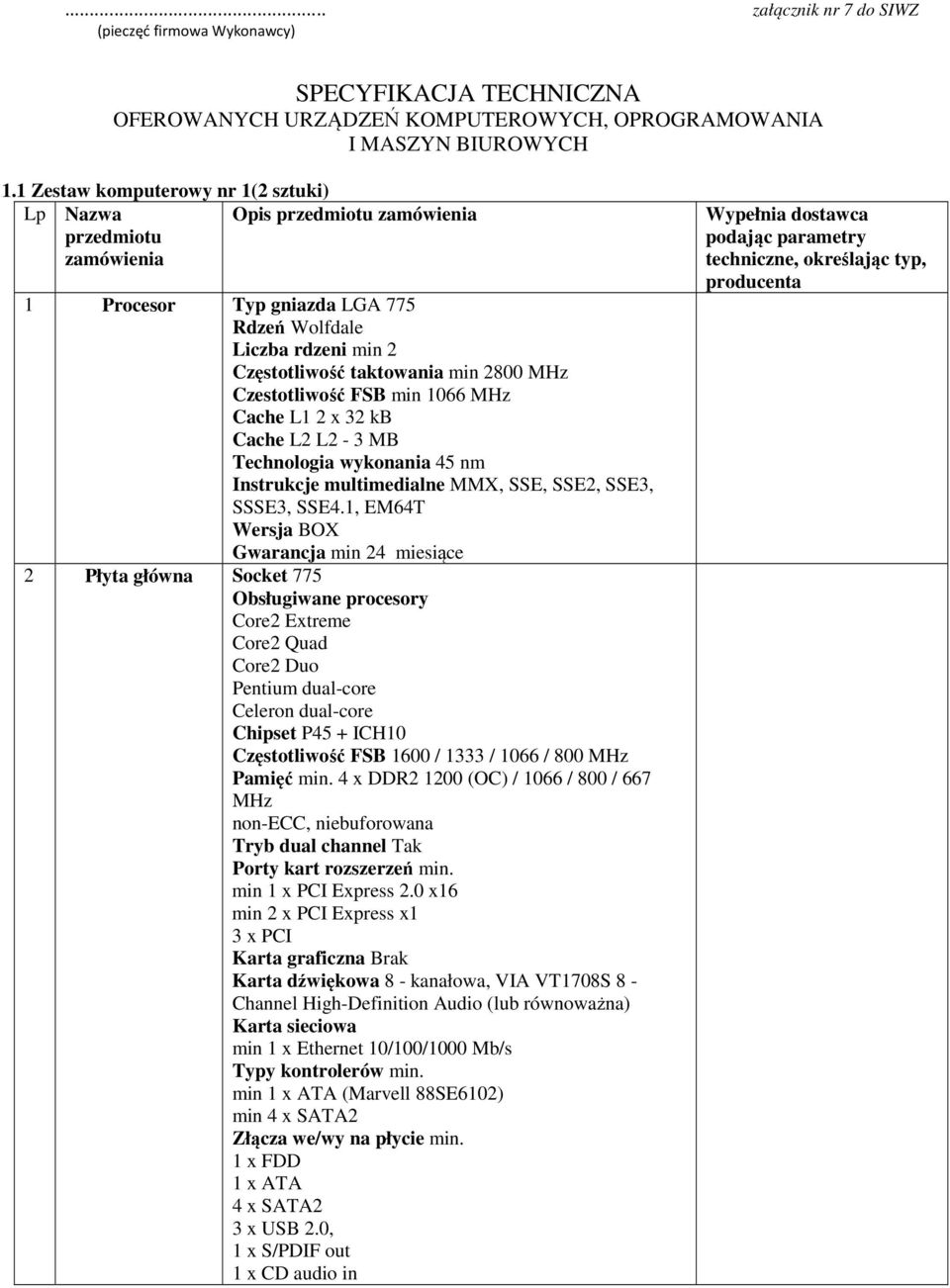 Czestotliwość FSB min 1066 MHz Cache 1 2 x 32 kb Cache 2 2-3 MB Technologia wykonania 45 nm Instrukcje multimedialne MMX, SSE, SSE2, SSE3, SSSE3, SSE4.