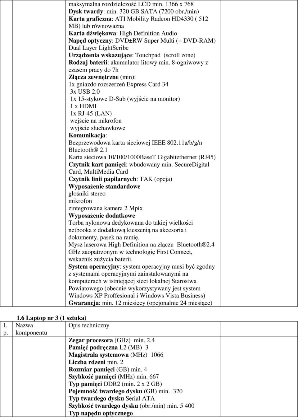 wskazujące: Touchpad (scroll zone) Rodzaj baterii: akumulator litowy min. 8-ogniwowy z czasem pracy do 7h Złącza zewnętrzne (min): 1x gniazdo rozszerzeń Express Card 34 3x USB 2.