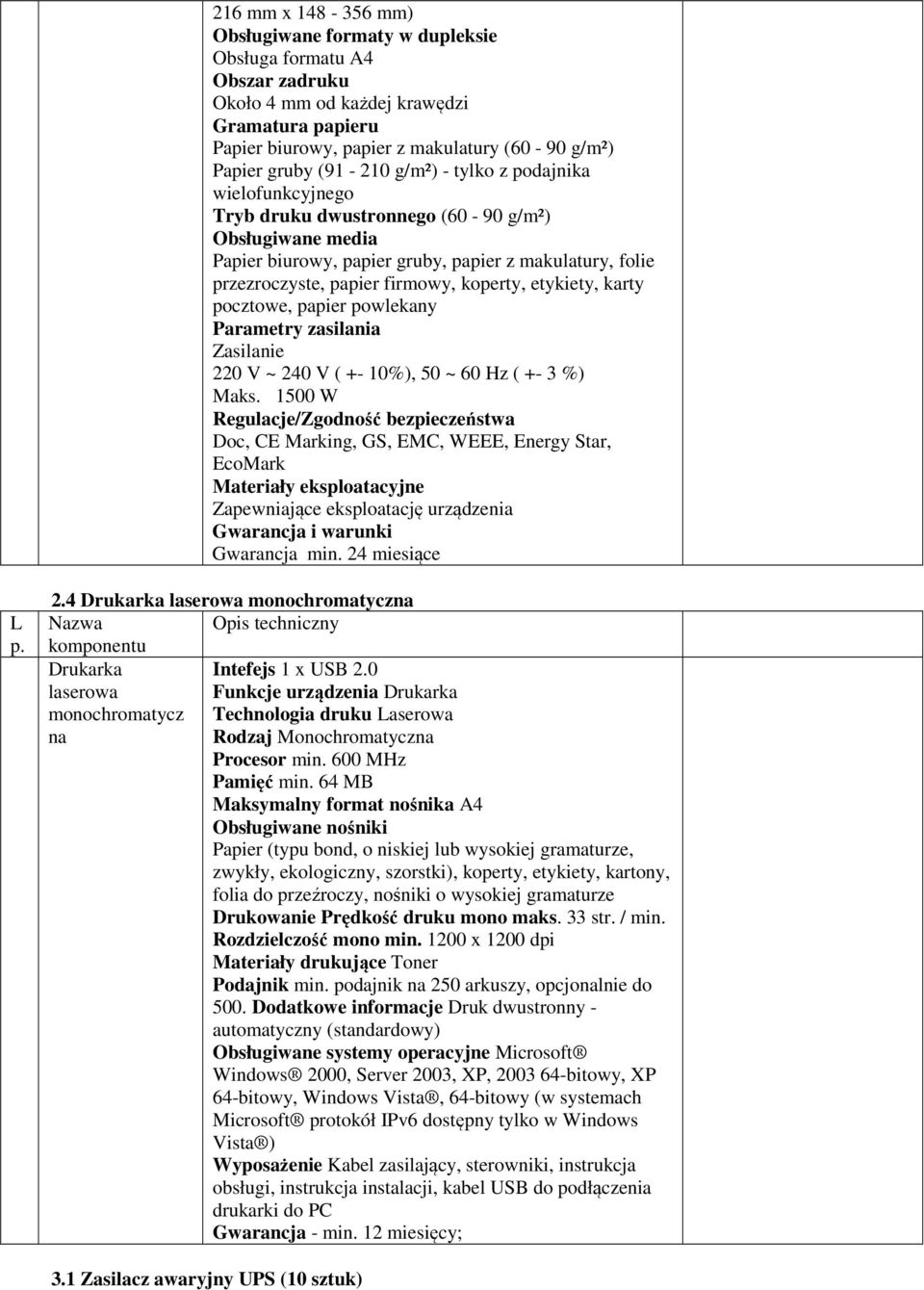 koperty, etykiety, karty pocztowe, papier powlekany Parametry zasilania Zasilanie 220 V ~ 240 V ( +- 10%), 50 ~ 60 Hz ( +- 3 %) Maks.