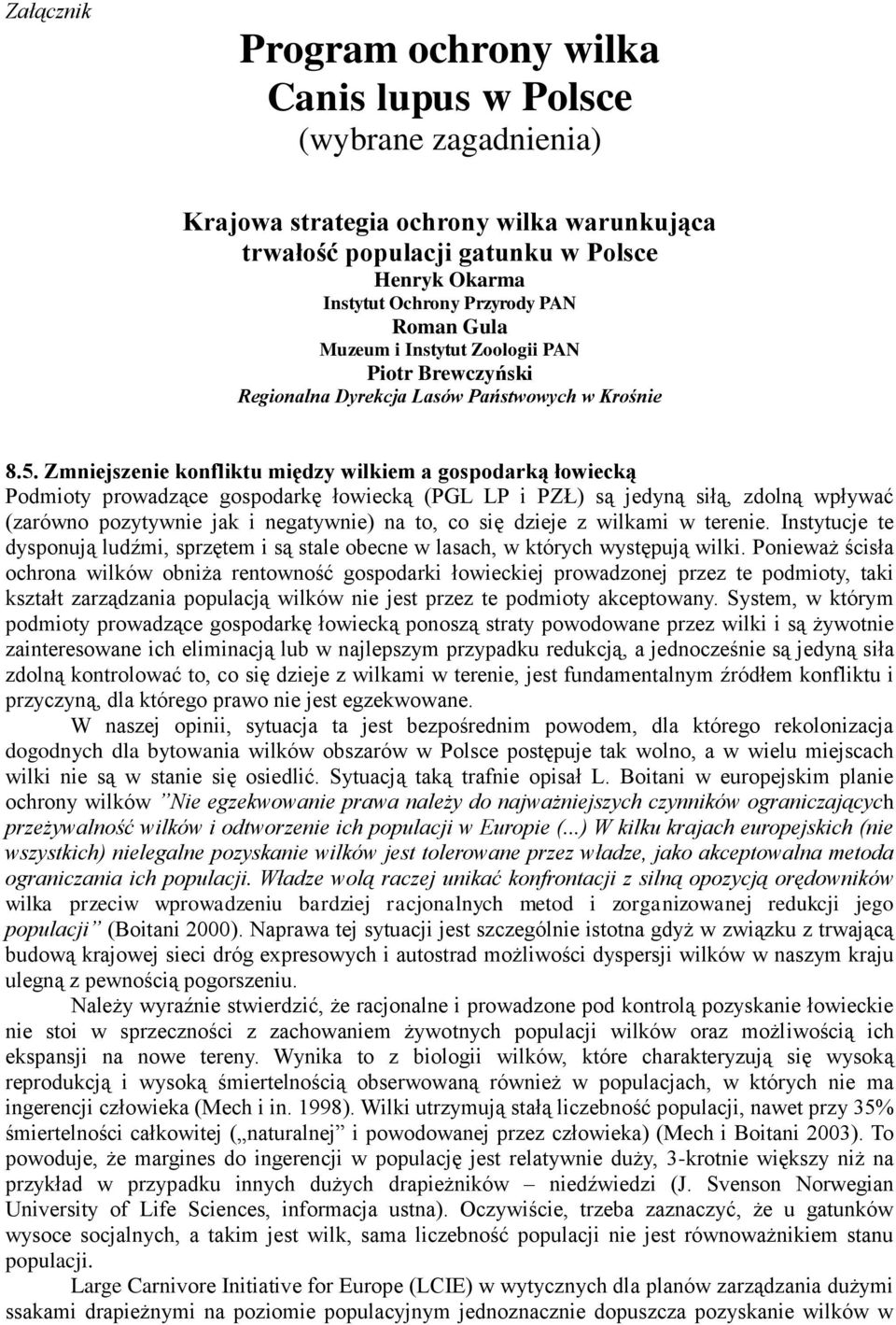 Zmniejszenie konfliktu między wilkiem a gospodarką łowiecką Podmioty prowadzące gospodarkę łowiecką (PGL LP i PZŁ) są jedyną siłą, zdolną wpływać (zarówno pozytywnie jak i negatywnie) na to, co się