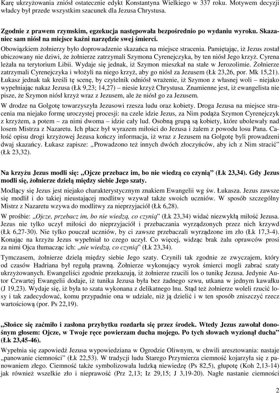 Obowiązkiem żołnierzy było doprowadzenie skazańca na miejsce stracenia. Pamiętając, iż Jezus został ubiczowany nie dziwi, że żołnierze zatrzymali Szymona Cyrenejczyka, by ten niósł Jego krzyż.