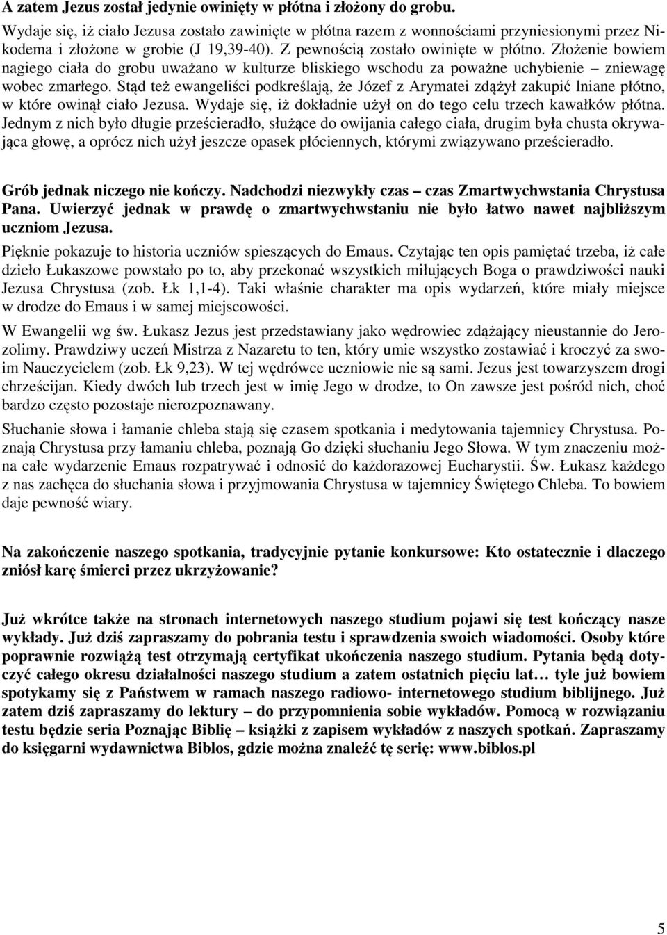 Złożenie bowiem nagiego ciała do grobu uważano w kulturze bliskiego wschodu za poważne uchybienie zniewagę wobec zmarłego.