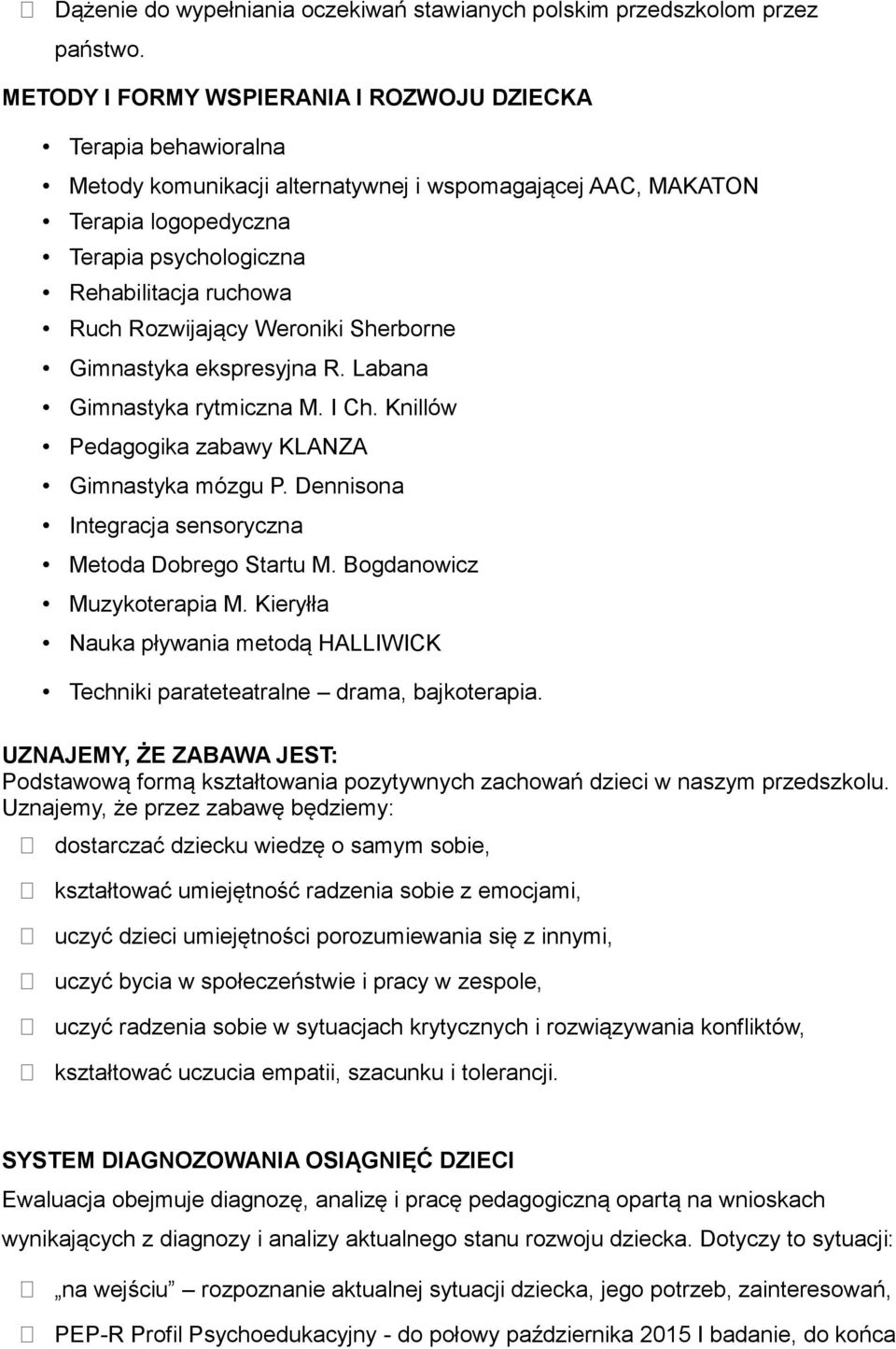 Rozwijający Weroniki Sherborne Gimnastyka ekspresyjna R. Labana Gimnastyka rytmiczna M. I Ch. Knillów Pedagogika zabawy KLANZA Gimnastyka mózgu P.