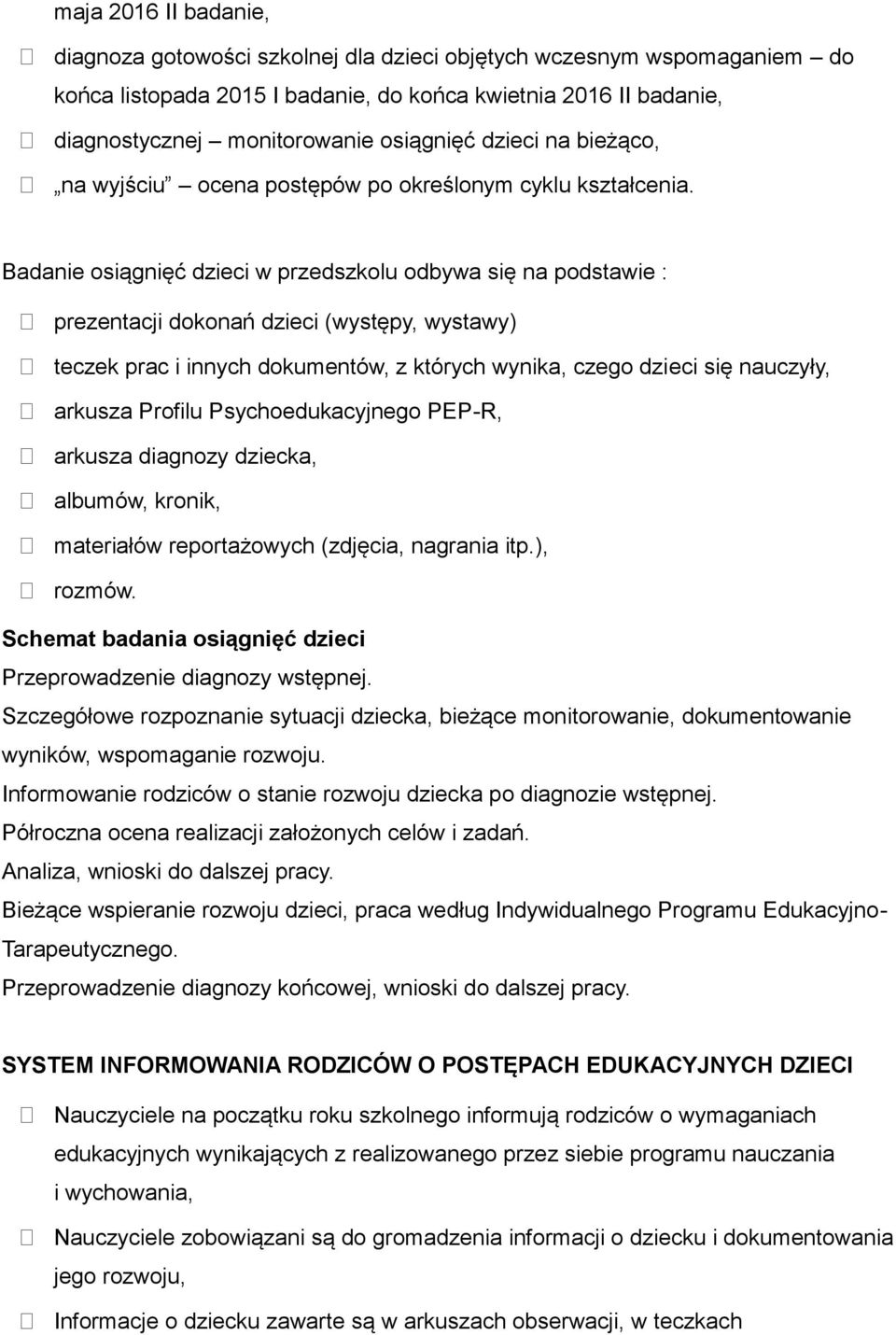 Badanie osiągnięć dzieci w przedszkolu odbywa się na podstawie : prezentacji dokonań dzieci (występy, wystawy) teczek prac i innych dokumentów, z których wynika, czego dzieci się nauczyły, arkusza