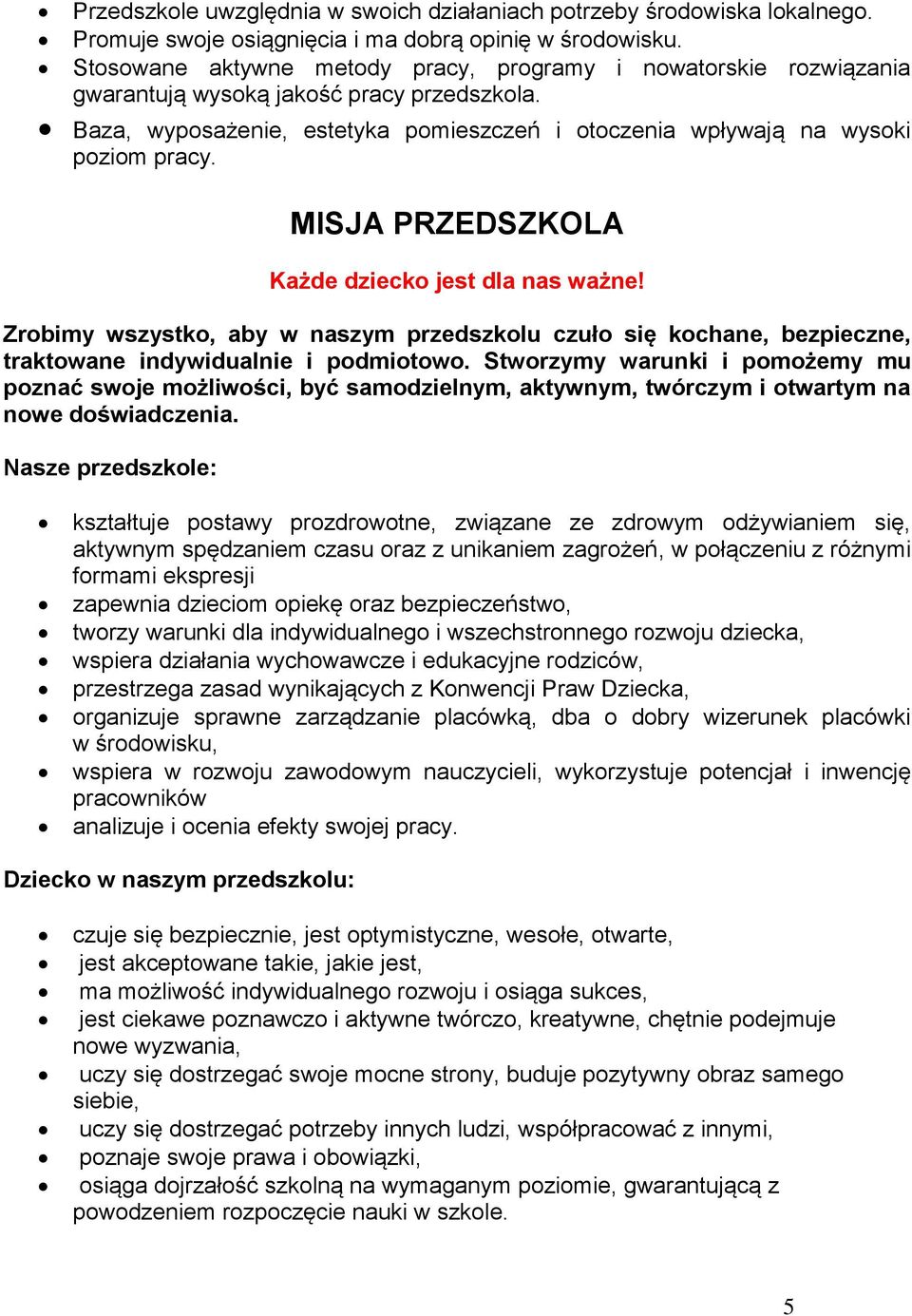 MISJA PRZEDSZKOLA Każde dziecko jest dla nas ważne! Zrobimy wszystko, aby w naszym przedszkolu czuło się kochane, bezpieczne, traktowane indywidualnie i podmiotowo.