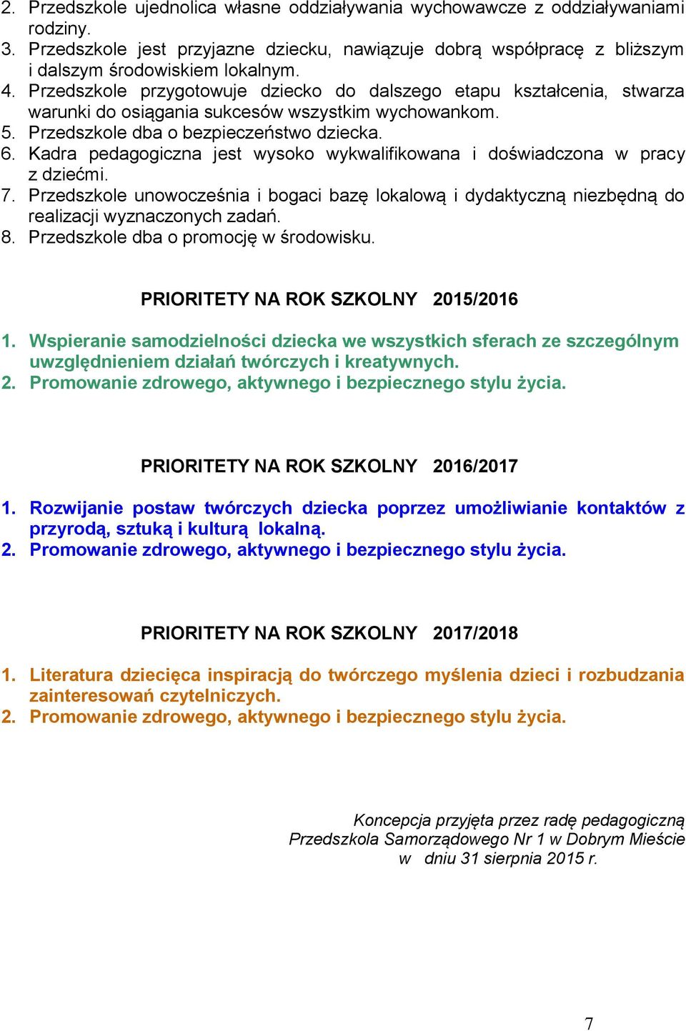 Kadra pedagogiczna jest wysoko wykwalifikowana i doświadczona w pracy z dziećmi. 7. Przedszkole unowocześnia i bogaci bazę lokalową i dydaktyczną niezbędną do realizacji wyznaczonych zadań. 8.