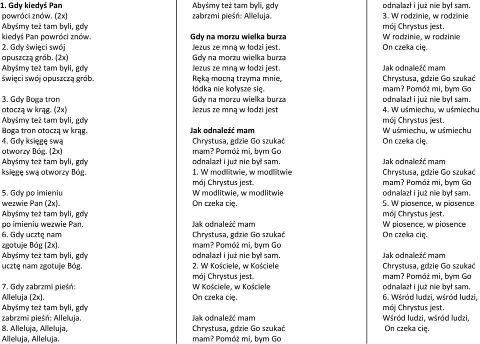 Gdy zabrzmi pieśń: Alleluja (2x). zabrzmi pieśń: Alleluja. 8. Alleluja, Alleluja, Alleluja, Alleluja. zabrzmi pieśń: Alleluja. Gdy na morzu wielka burza Jezus ze mną w łodzi jest.