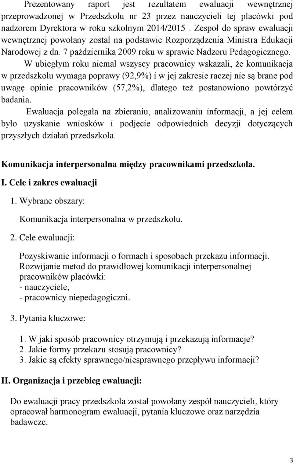 W ubiegłym roku niemal wszyscy pracownicy wskazali, że komunikacja w przedszkolu wymaga poprawy (92,9%) i w jej zakresie raczej nie są brane pod uwagę opinie pracowników (57,2%), dlatego też