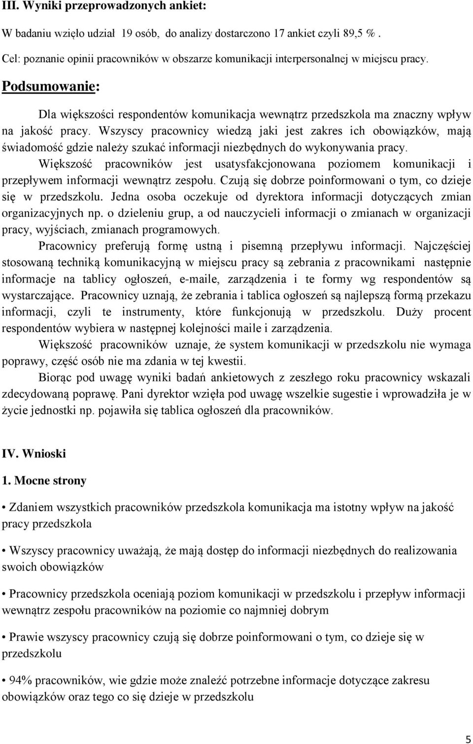 Wszyscy pracownicy wiedzą jaki jest zakres ich obowiązków, mają świadomość gdzie należy szukać informacji niezbędnych do wykonywania pracy.