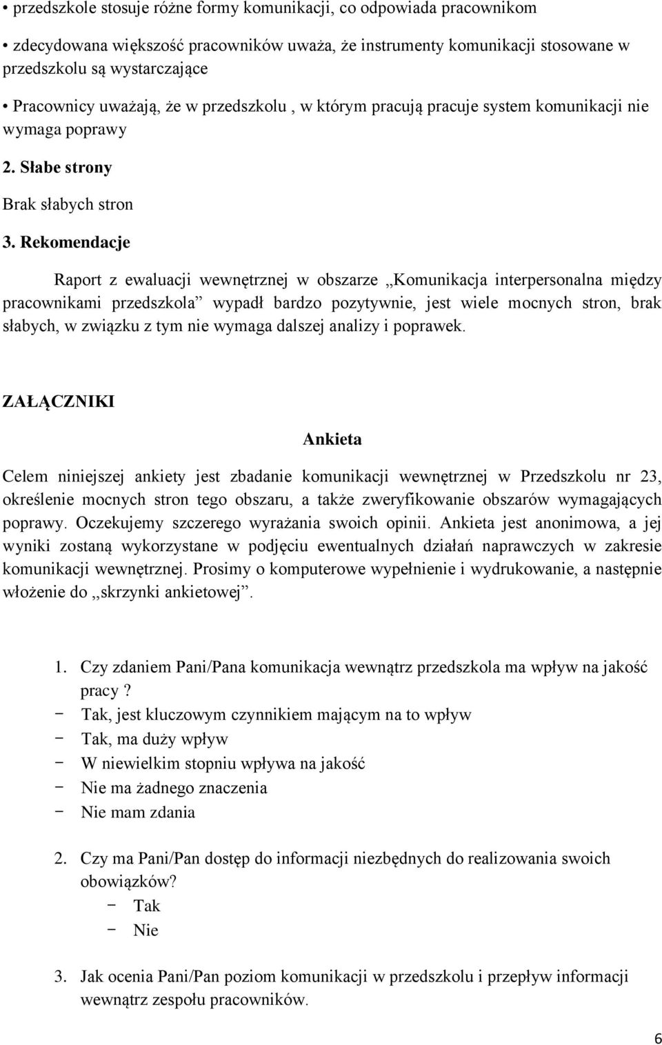 Rekomendacje Raport z ewaluacji wewnętrznej w obszarze Komunikacja interpersonalna między pracownikami przedszkola wypadł bardzo pozytywnie, jest wiele mocnych stron, brak słabych, w związku z tym