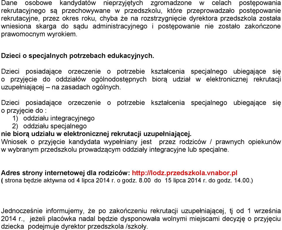 Dzieci posiadające orzeczenie o potrzebie kształcenia specjalnego ubiegające się o przyjęcie do oddziałów ogólnodostępnych biorą udział w elektronicznej rekrutacji uzupełniającej na zasadach ogólnych.