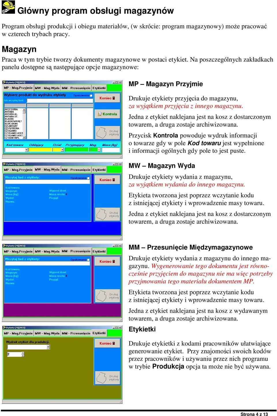 Na poszczególnych zakładkach panelu dostępne są następujące opcje magazynowe: MP Magazyn Przyjmie Drukuje etykiety przyjęcia do magazynu, za wyjątkiem przyjęcia z innego magazynu.