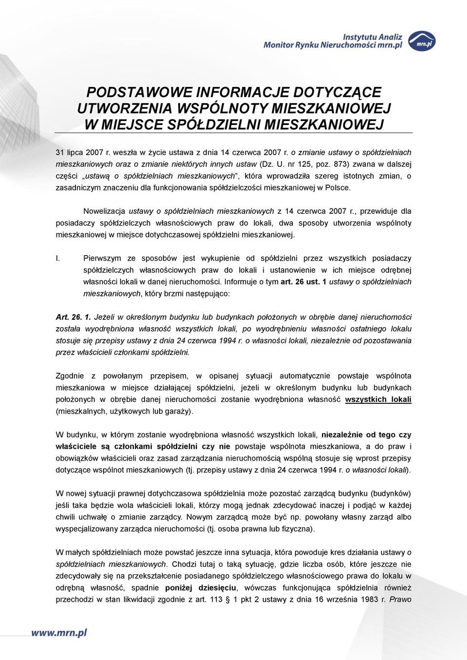 873) zwana w dalszej części ustawą o spółdzielniach mieszkaniowych, która wprowadziła szereg istotnych zmian, o zasadniczym znaczeniu dla funkcjonowania spółdzielczości mieszkaniowej w Polsce.