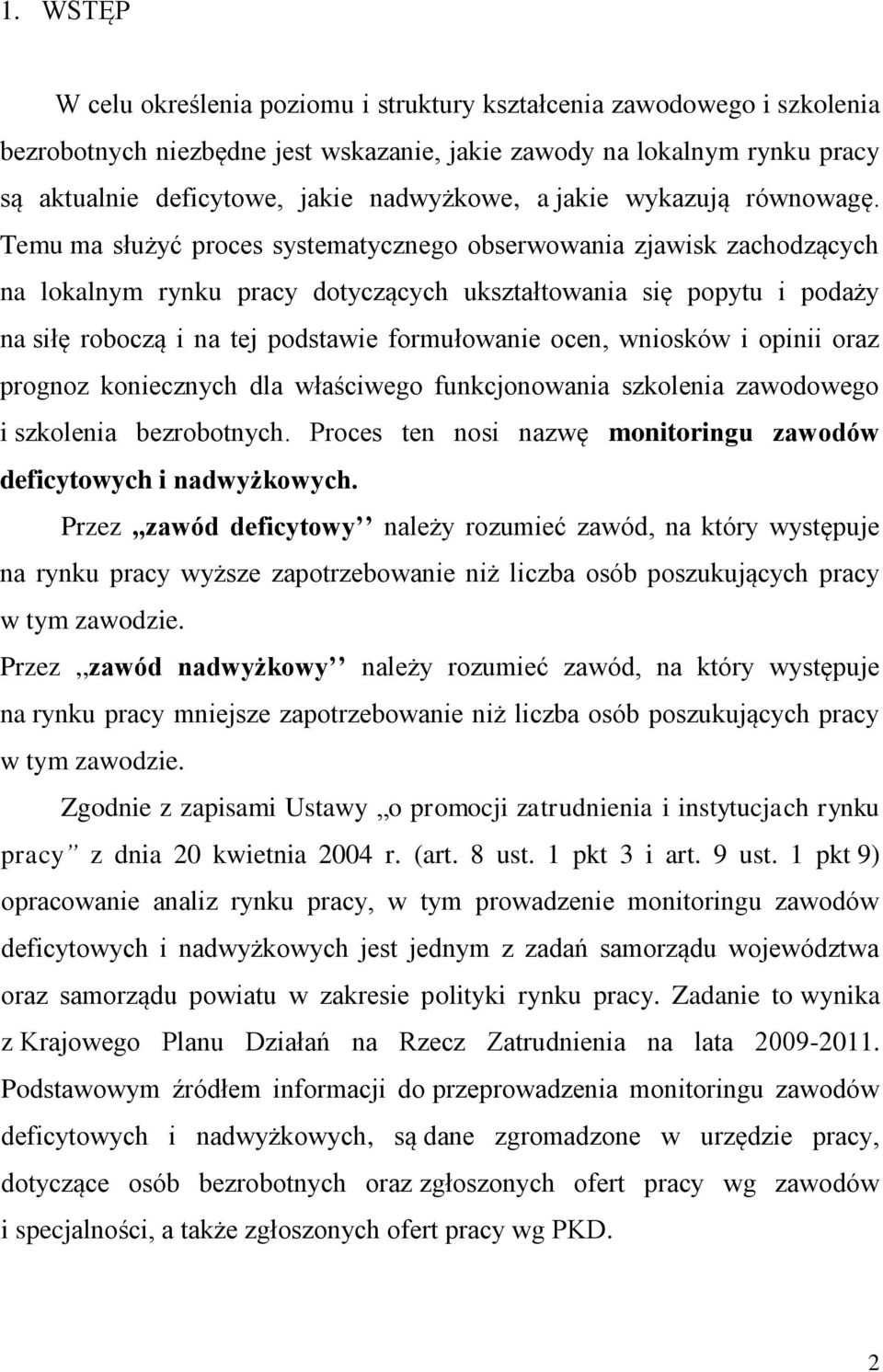 Temu ma służyć proces systematycznego obserwowania zjawisk zachodzących na lokalnym rynku pracy dotyczących ukształtowania się popytu i podaży na siłę roboczą i na tej podstawie formułowanie ocen,