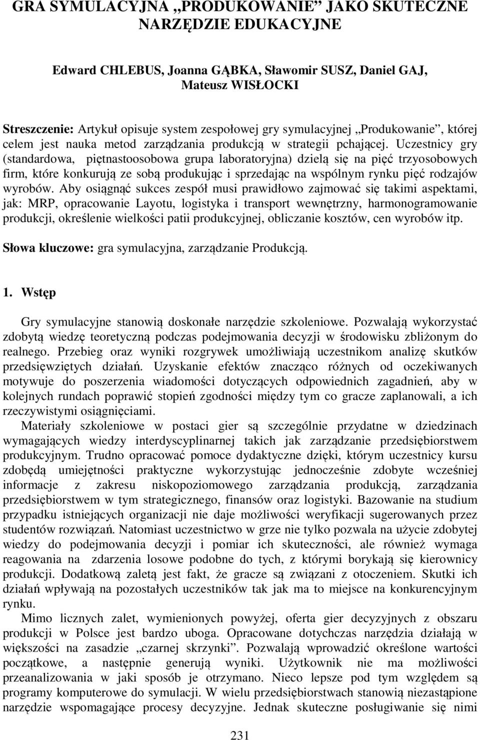 Uczestnicy gry (standardowa, piętnastoosobowa grupa laboratoryjna) dzielą się na pięć trzyosobowych firm, które konkurują ze sobą produkując i sprzedając na wspólnym rynku pięć rodzajów wyrobów.