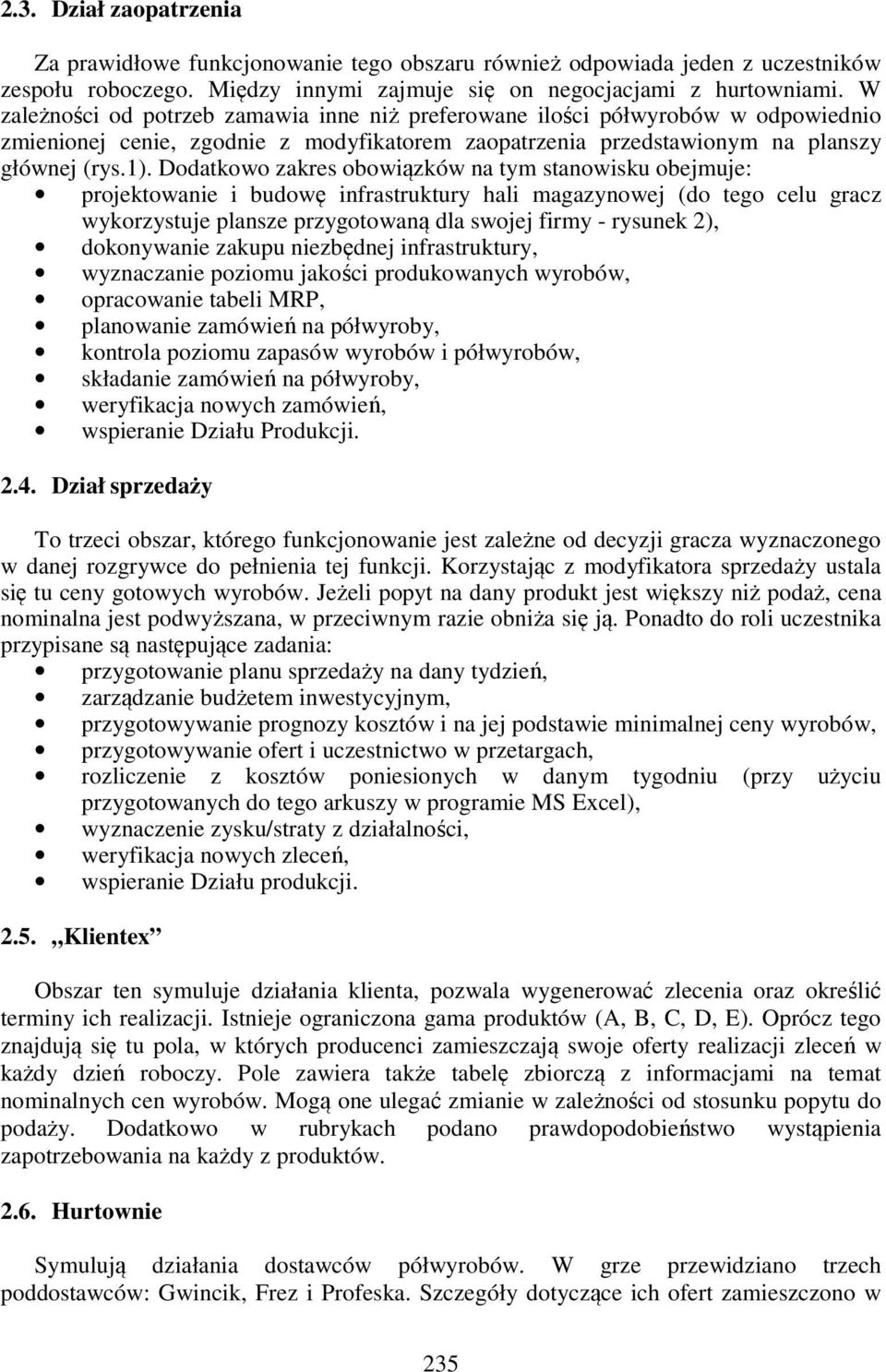 Dodatkowo zakres obowiązków na tym stanowisku obejmuje: projektowanie i budowę infrastruktury hali magazynowej (do tego celu gracz wykorzystuje plansze przygotowaną dla swojej firmy - rysunek 2),