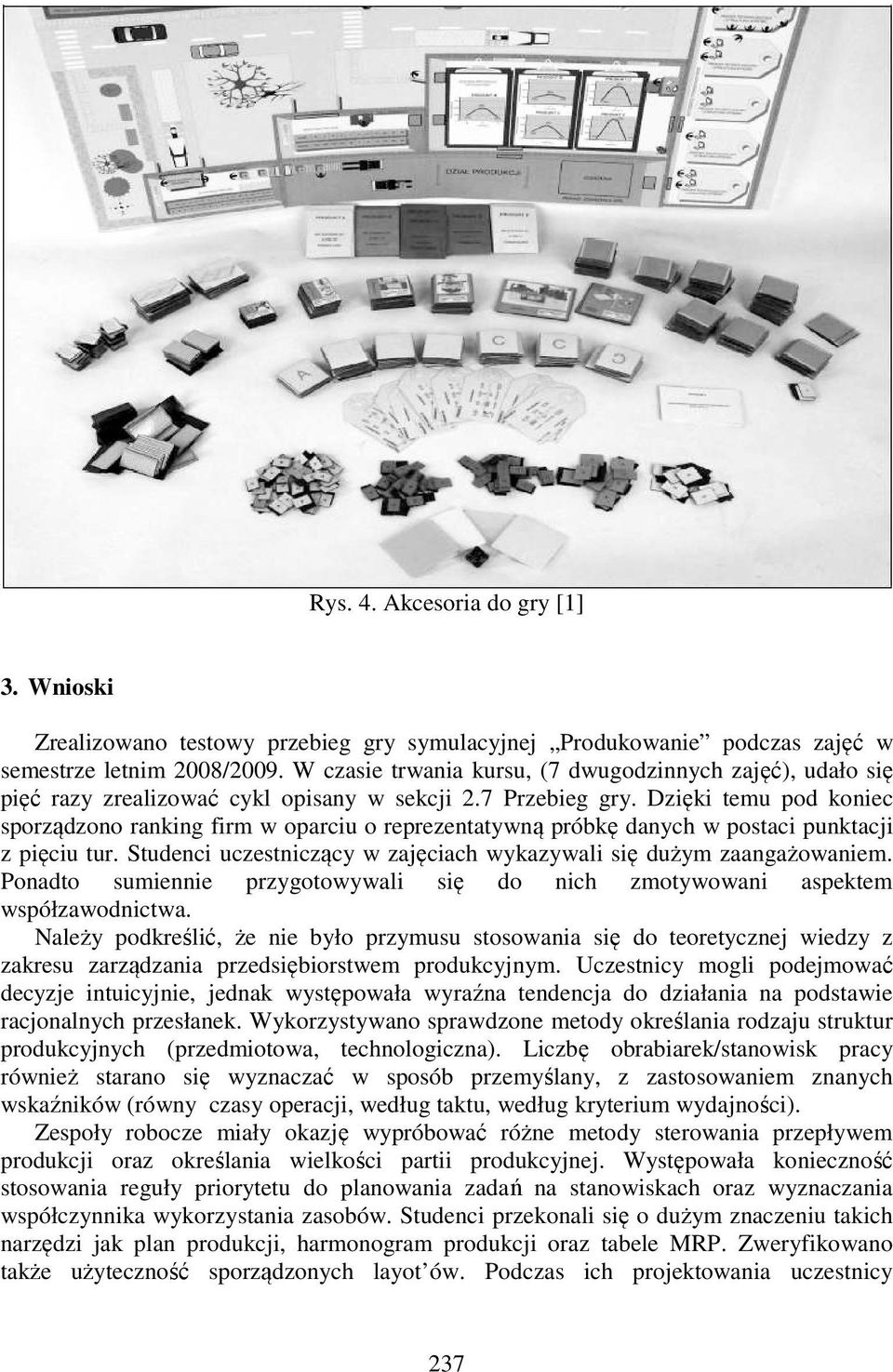 Dzięki temu pod koniec sporządzono ranking firm w oparciu o reprezentatywną próbkę danych w postaci punktacji z pięciu tur. Studenci uczestniczący w zajęciach wykazywali się dużym zaangażowaniem.