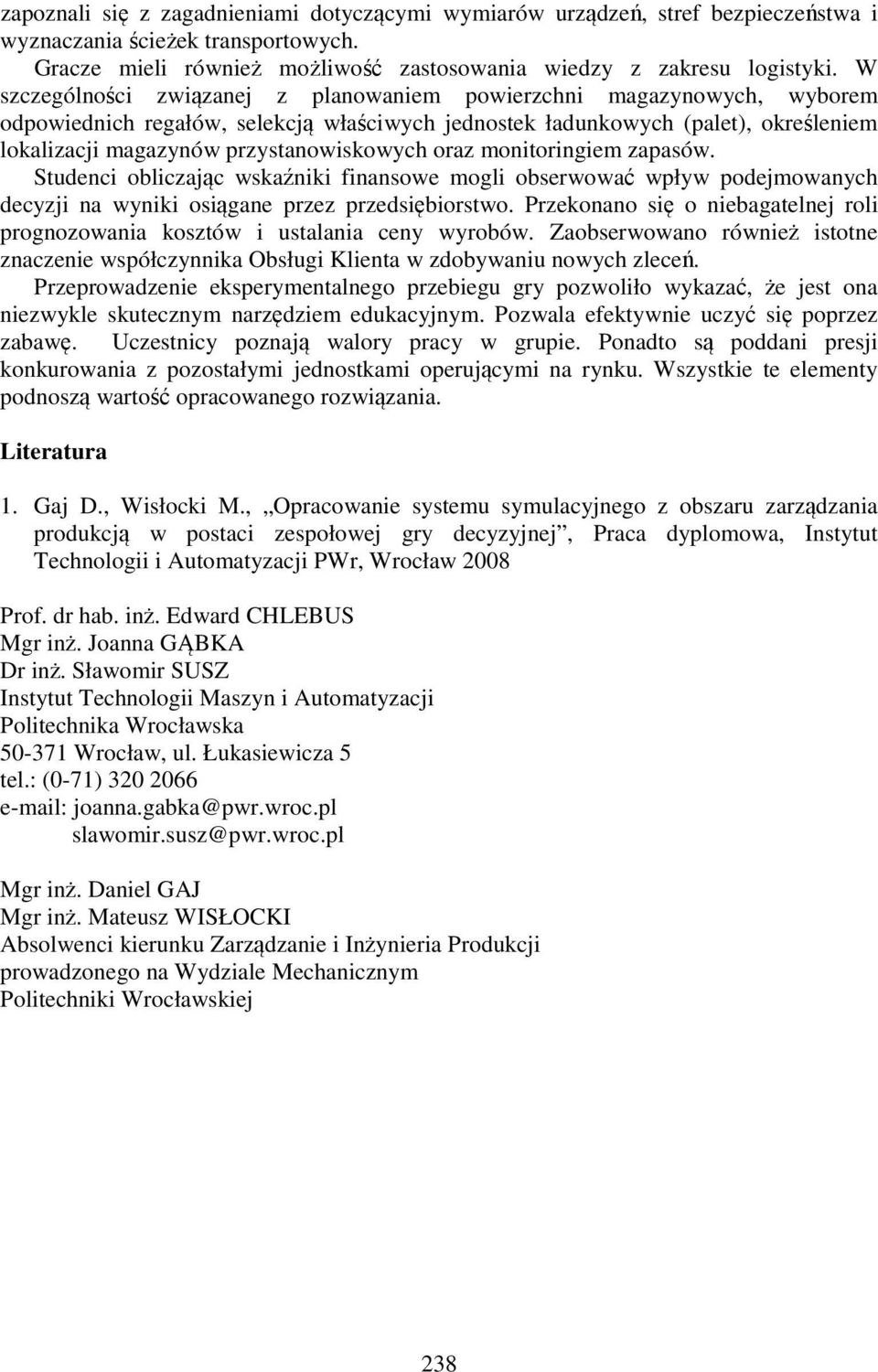 oraz monitoringiem zapasów. Studenci obliczając wskaźniki finansowe mogli obserwować wpływ podejmowanych decyzji na wyniki osiągane przez przedsiębiorstwo.