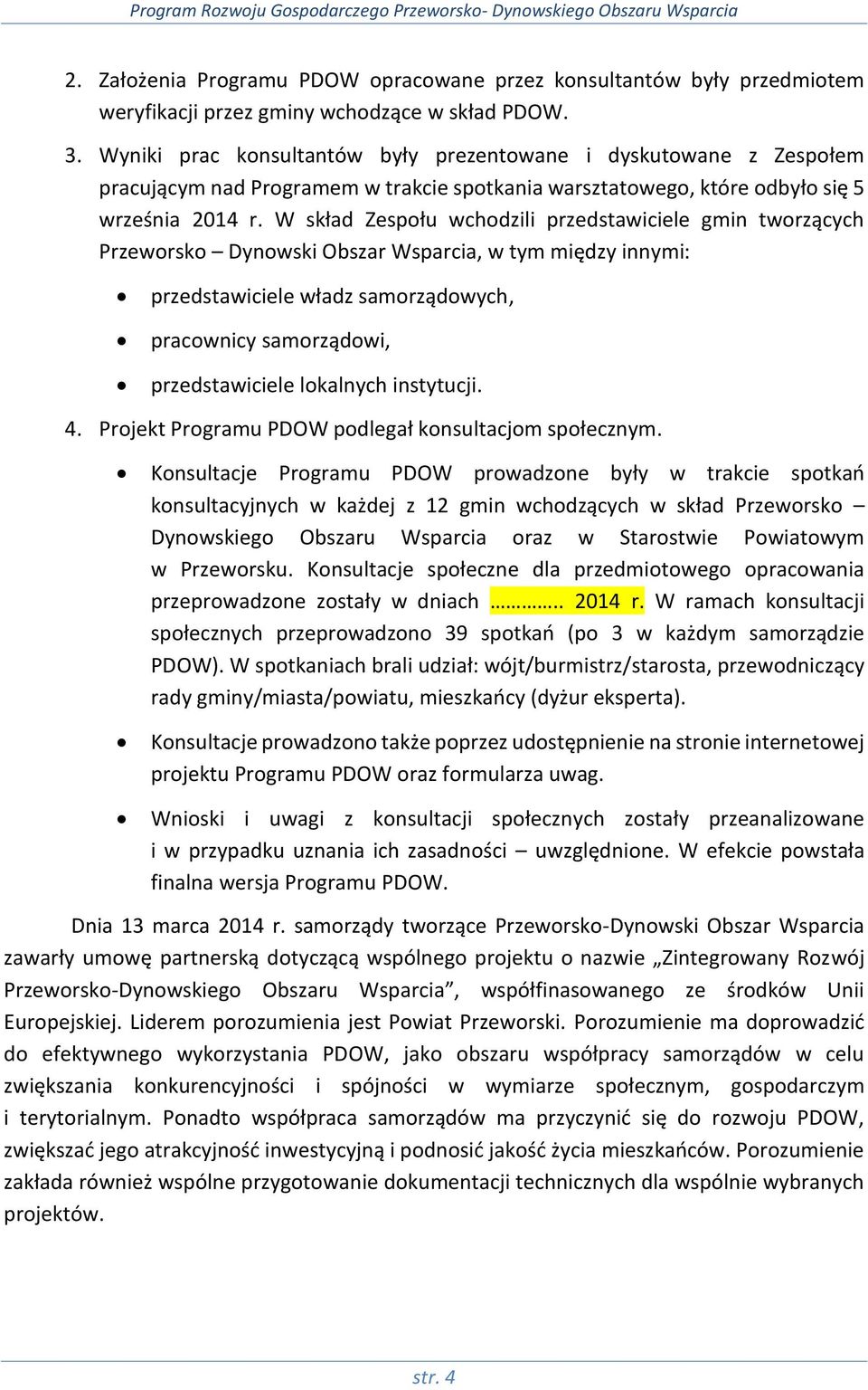 W skład Zespołu wchodzili przedstawiciele gmin tworzących, w tym między innymi: przedstawiciele władz samorządowych, pracownicy samorządowi, przedstawiciele lokalnych instytucji. 4.