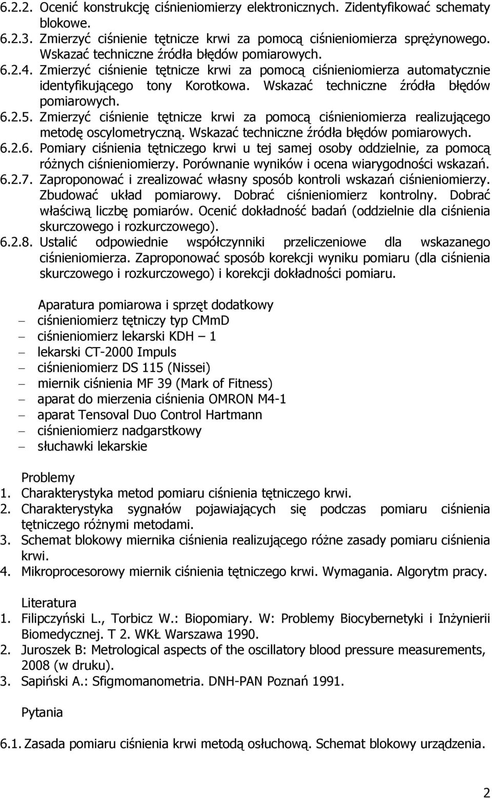 Wskazać techniczne źródła błędów pomiarowych. 6.2.5. Zmierzyć ciśnienie tętnicze krwi za pomocą ciśnieniomierza realizującego metodę oscylometryczną. Wskazać techniczne źródła błędów pomiarowych. 6.2.6. Pomiary ciśnienia tętniczego krwi u tej samej osoby oddzielnie, za pomocą różnych ciśnieniomierzy.