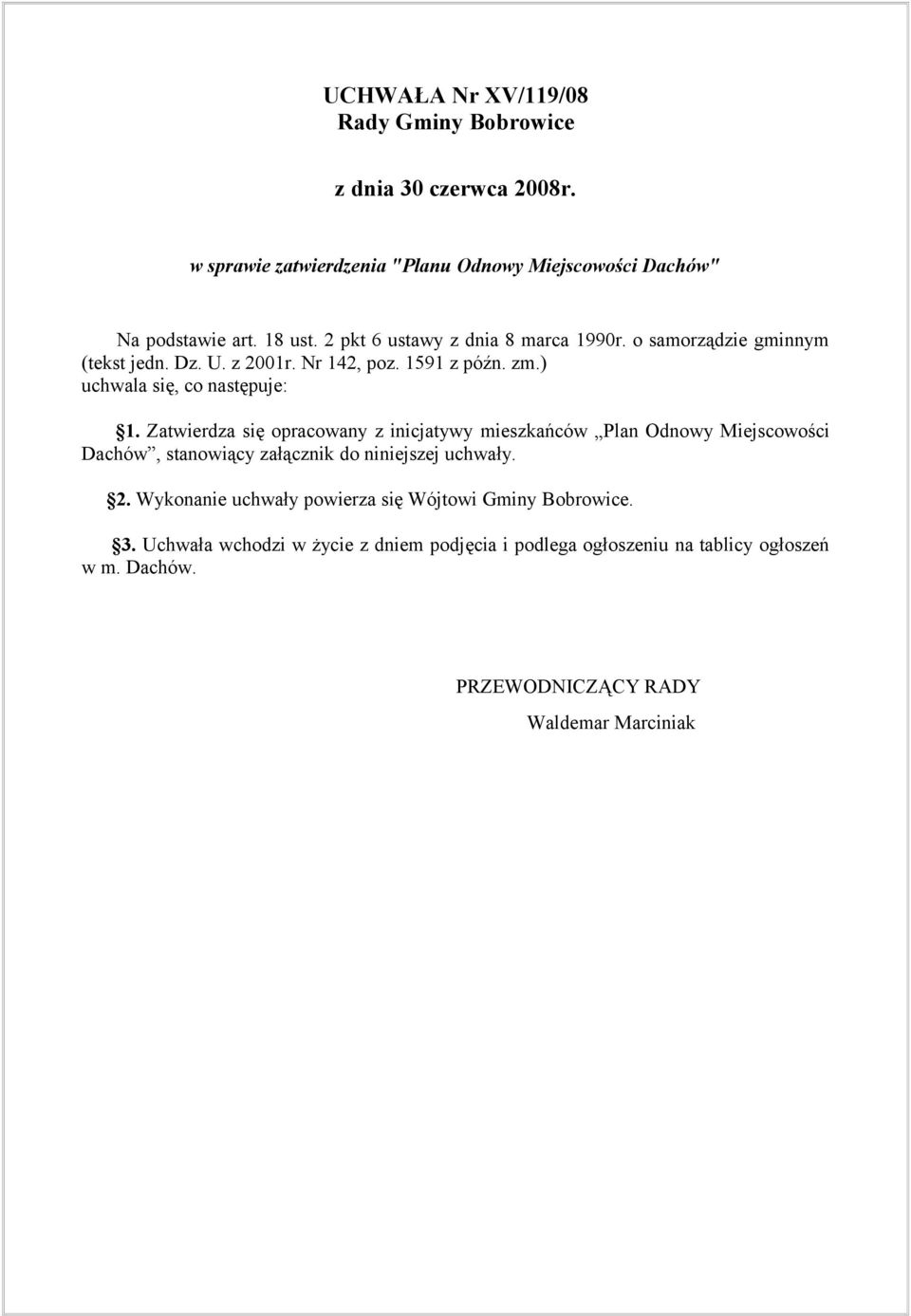 Zatwierdza się opracowany z inicjatywy mieszkańców Plan Odnowy Miejscowości Dachów, stanowiący załącznik do niniejszej uchwały. 2.