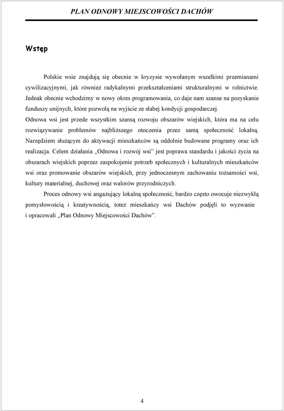 Odnowa wsi jest przede wszystkim szansą rozwoju obszarów wiejskich, która ma na celu rozwiązywanie problemów najbliższego otoczenia przez samą społeczność lokalną.