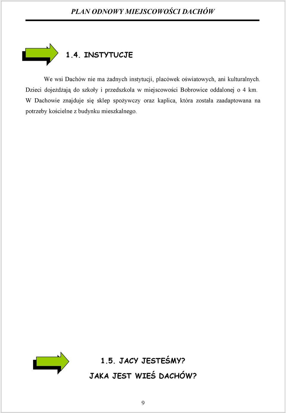 Dzieci dojeżdżają do szkoły i przedszkola w miejscowości Bobrowice oddalonej o 4 km.