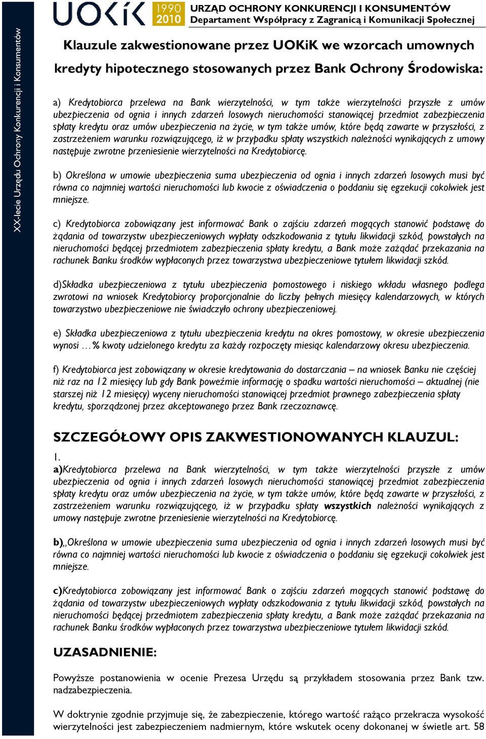 zawarte w przyszłości, z zastrzeżeniem warunku rozwiązującego, iż w przypadku spłaty wszystkich należności wynikających z umowy następuje zwrotne przeniesienie wierzytelności na Kredytobiorcę.