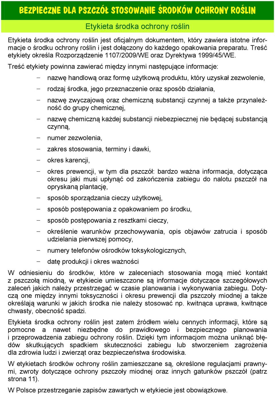 Treść etykiety powinna zawierać między innymi następujące informacje: nazwę handlową oraz formę użytkową produktu, który uzyskał zezwolenie, rodzaj środka, jego przeznaczenie oraz sposób działania,