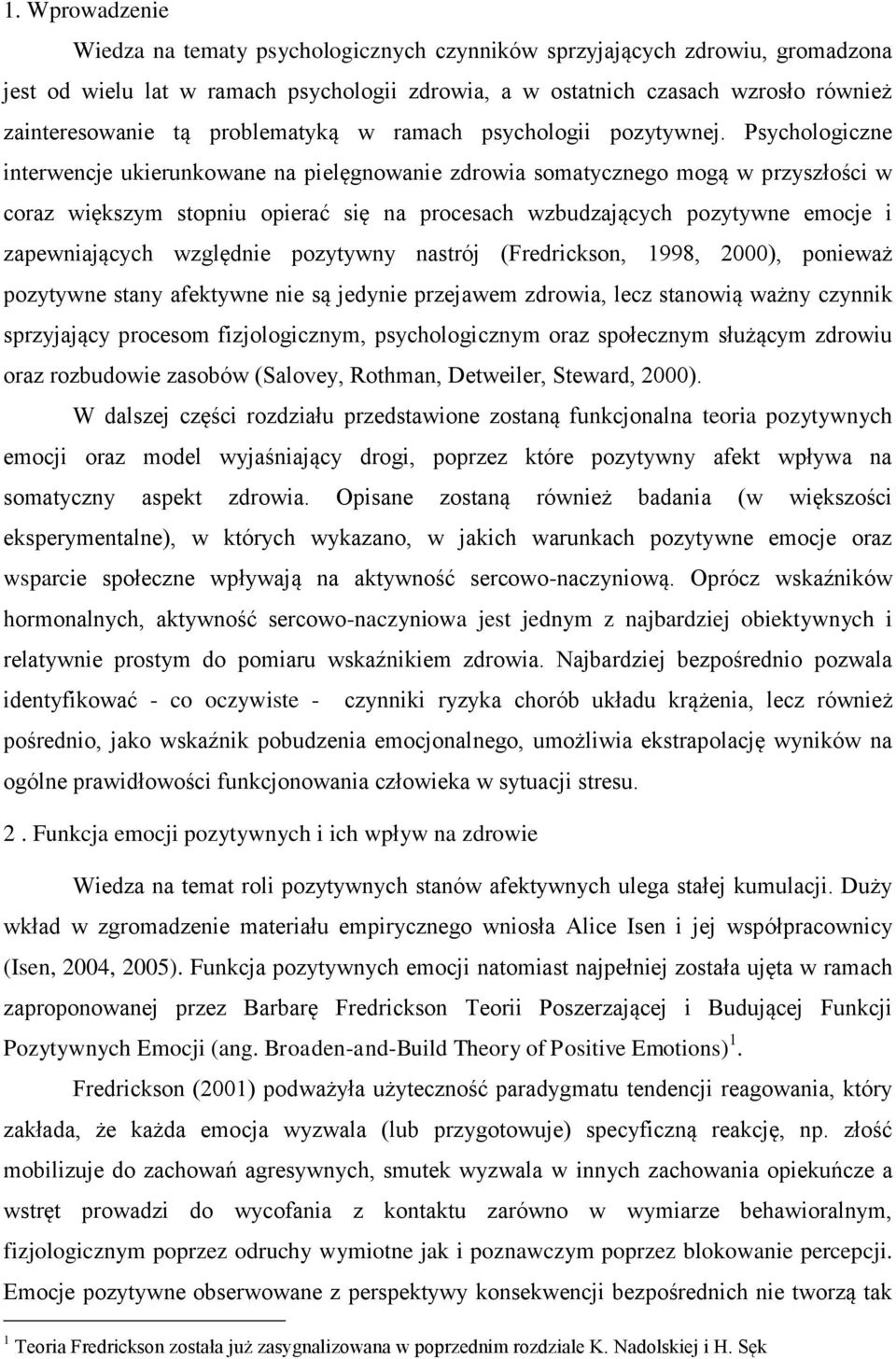 Psychologiczne interwencje ukierunkowane na pielęgnowanie zdrowia somatycznego mogą w przyszłości w coraz większym stopniu opierać się na procesach wzbudzających pozytywne emocje i zapewniających