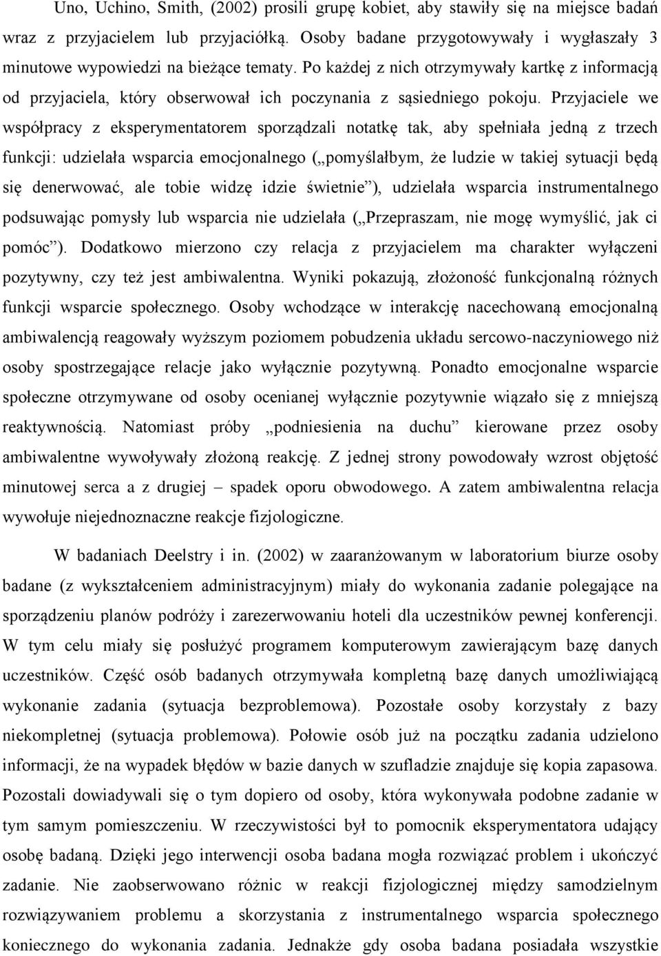 Przyjaciele we współpracy z eksperymentatorem sporządzali notatkę tak, aby spełniała jedną z trzech funkcji: udzielała wsparcia emocjonalnego ( pomyślałbym, że ludzie w takiej sytuacji będą się