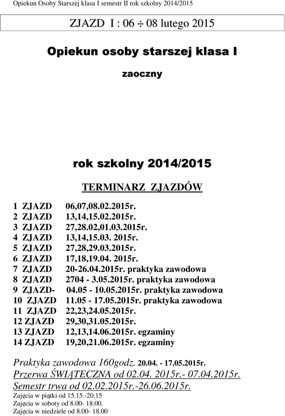 05-7.05.05r. praktyka zawodowa ZJAZD,3,4.05.05r. ZJAZD 9,30,3.05.05r. 3 ZJAZD,3,4.06.05r. egzaminy 4 ZJAZD 9,0,.06.05r. egzaminy Praktyka zawodowa 60godz. 0.04. - 7.05.05r. Przerwa ŚWIĄTECZNA od 0.