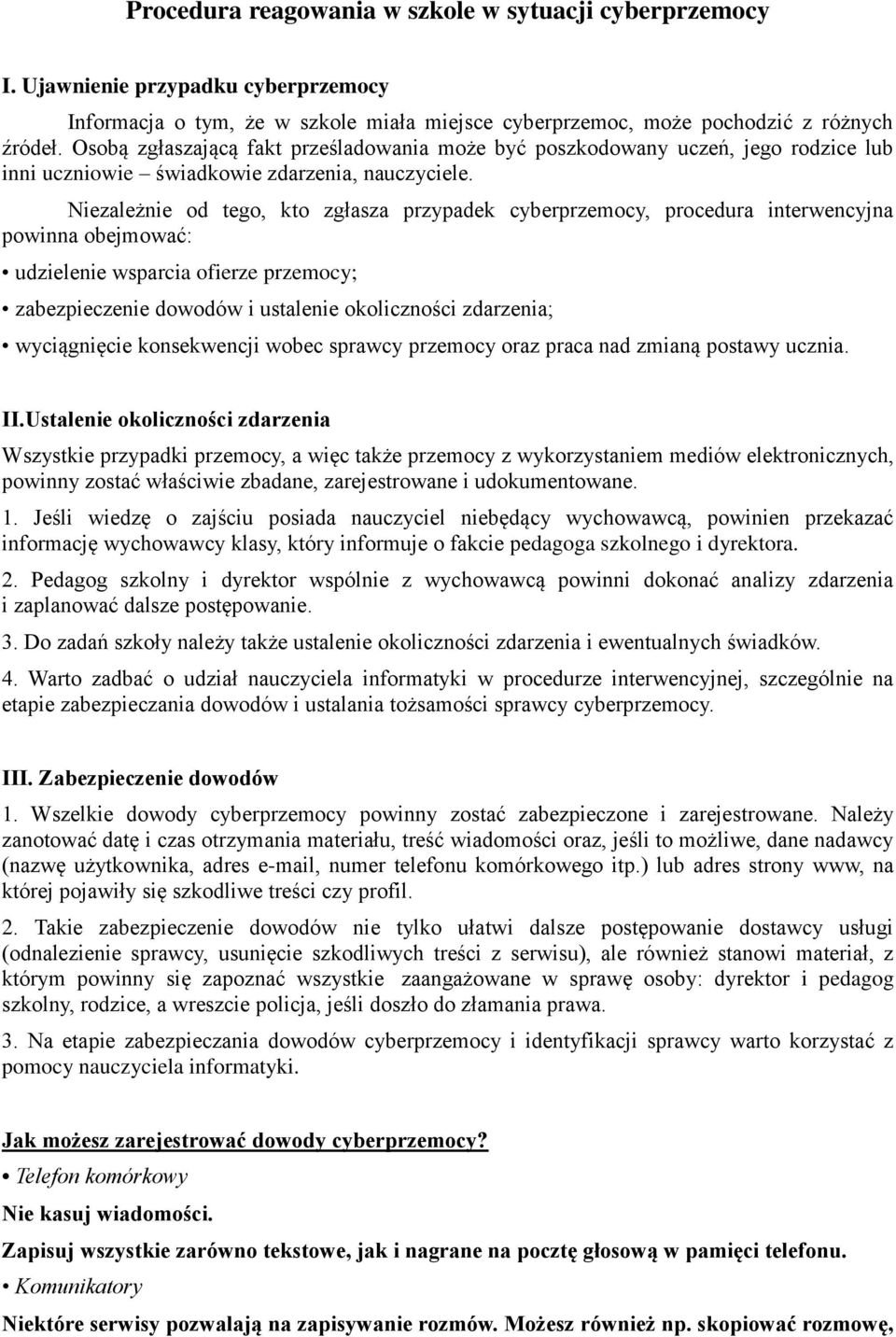 Niezależnie od tego, kto zgłasza przypadek cyberprzemocy, procedura interwencyjna powinna obejmować: udzielenie wsparcia ofierze przemocy; zabezpieczenie dowodów i ustalenie okoliczności zdarzenia;
